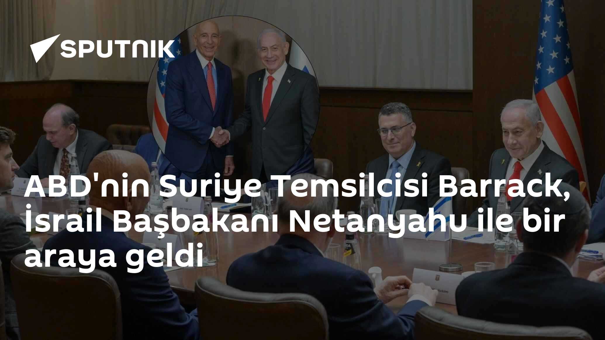 ABD'nin Suriye Temsilcisi Barrack, İsrail Başbakanı Netanyahu ile bir araya geldi