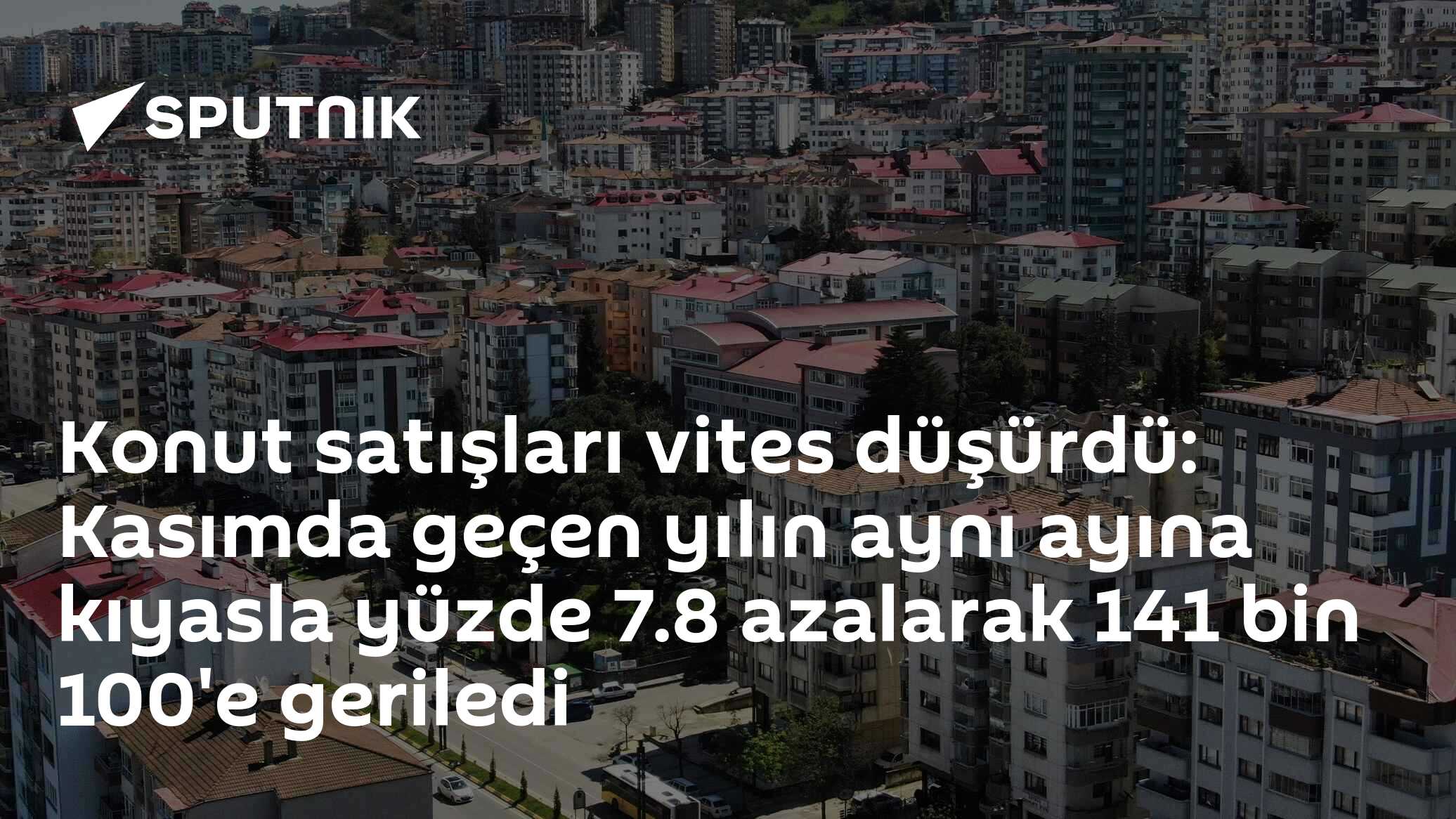 Konut satışları vites düşürdü: Kasımda geçen yılın aynı ayına kıyasla yüzde 7.8 azalarak 141 bin 100'e geriledi