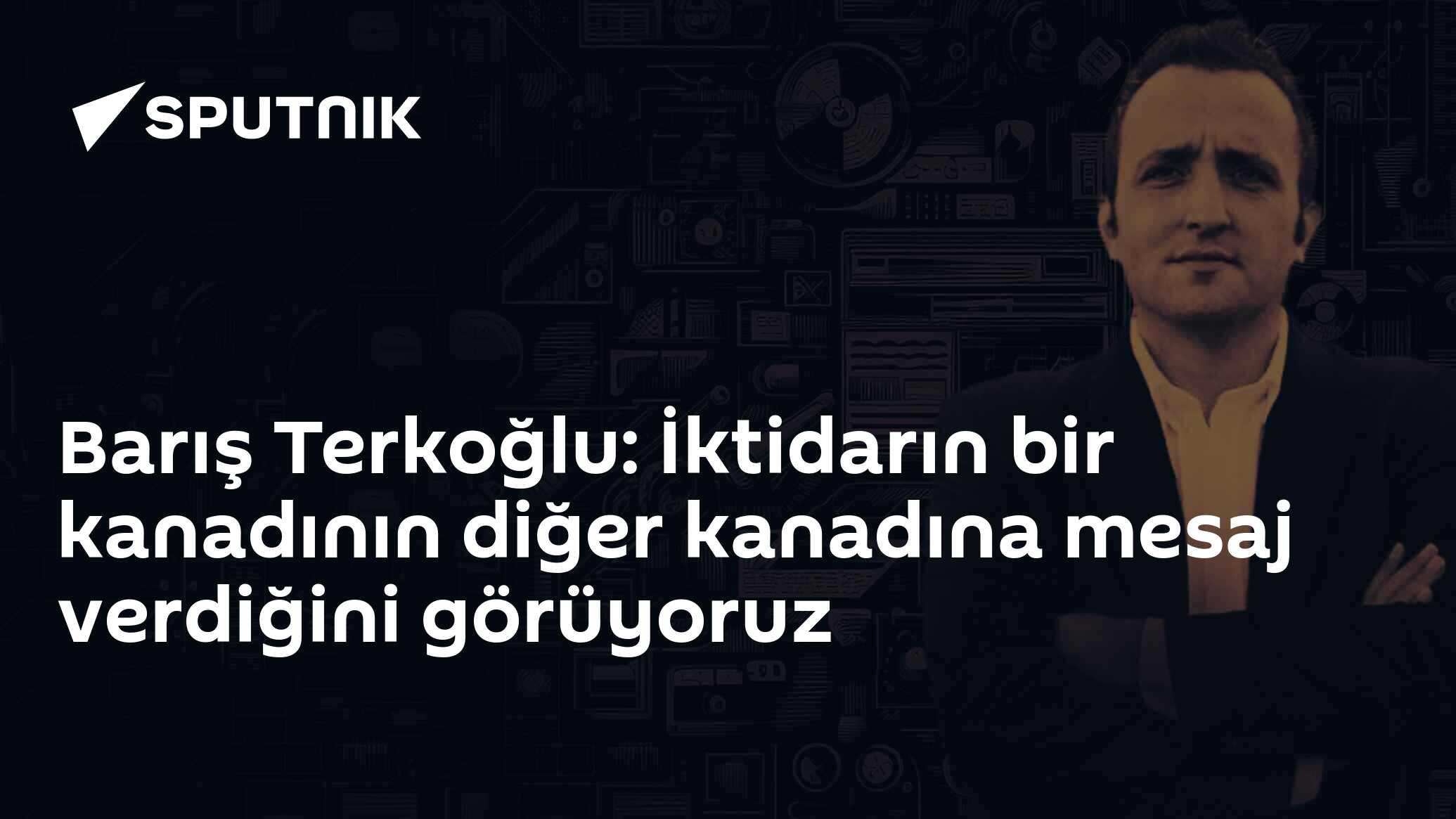 Barış Terkoğlu: İktidarın bir kanadının diğer kanadına mesaj verdiğini görüyoruz