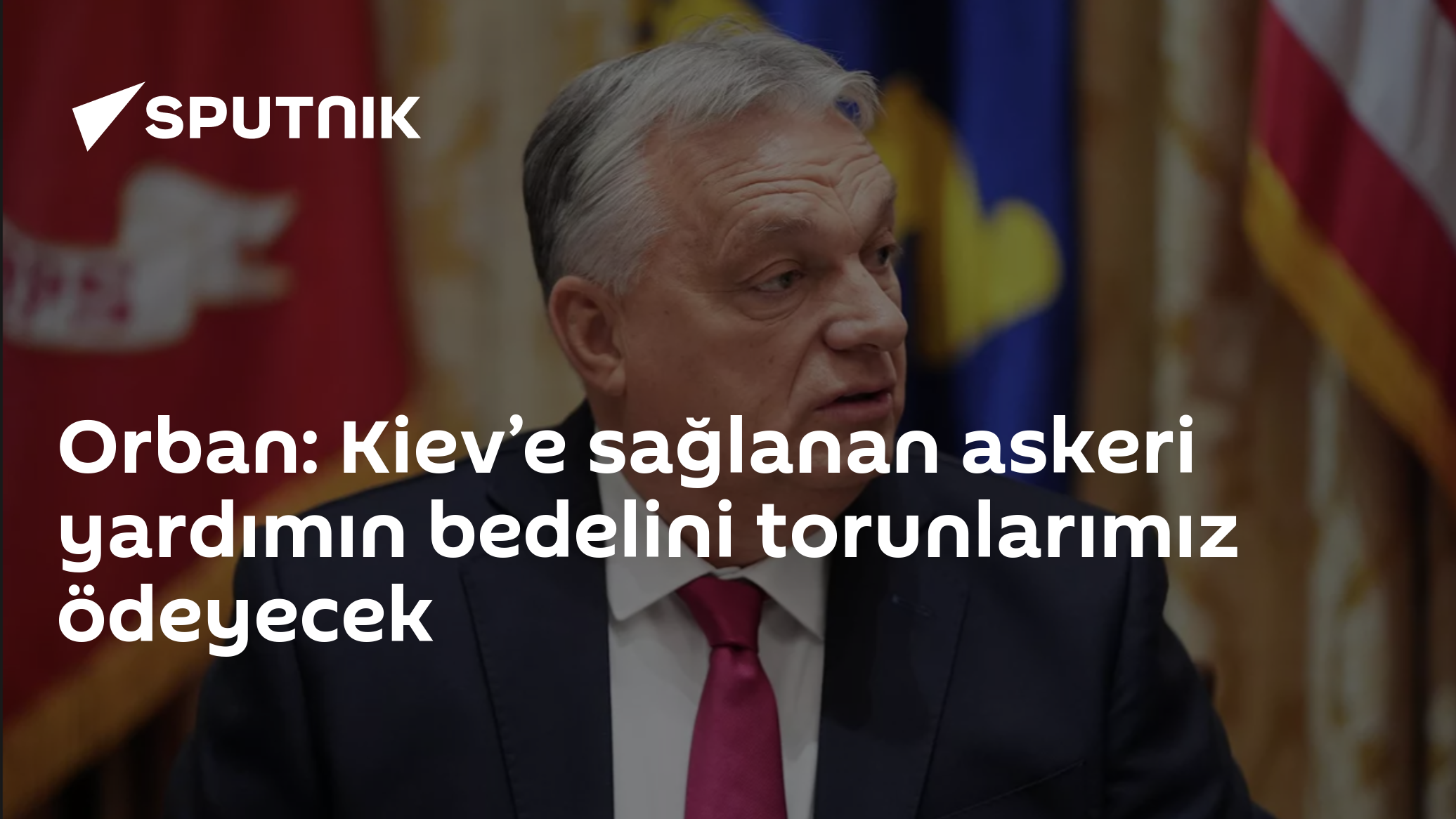 Orban: Kiev’e sağlanan askeri yardımın bedelini torunlarımız ödeyecek