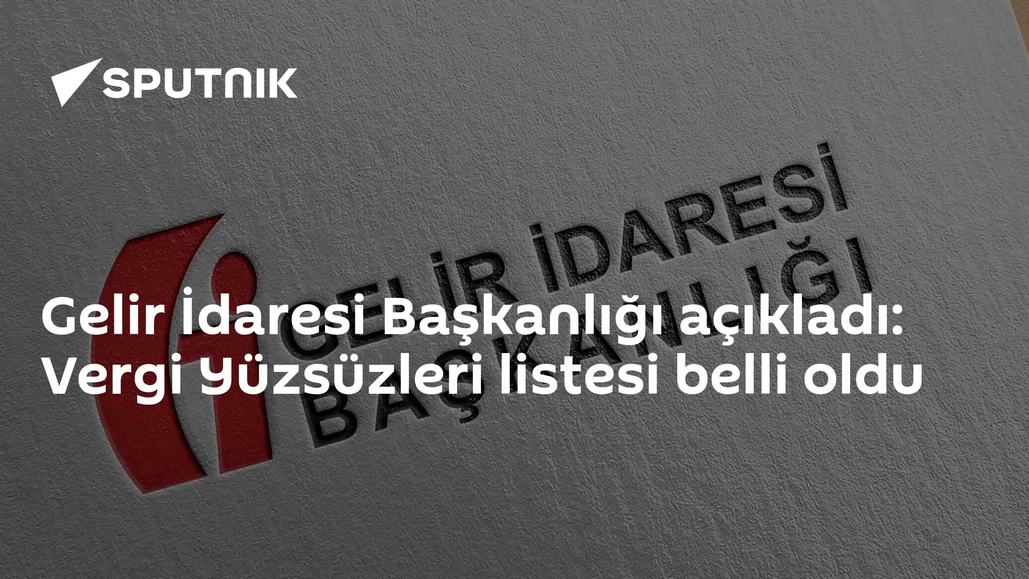 Gelir İdaresi Başkanlığı açıkladı: Vergi Yüzsüzleri listesi belli oldu