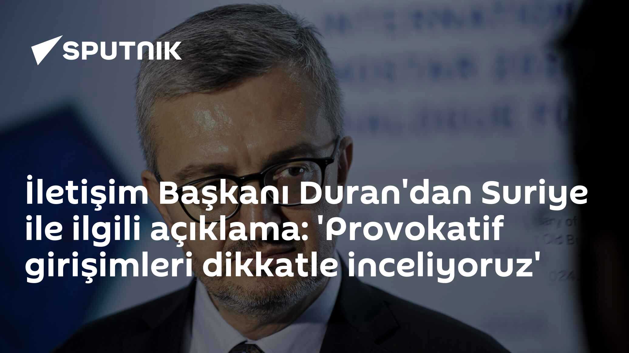 İletişim Başkanı Duran'dan Suriye ile ilgili açıklama: 'Provokatif girişimleri dikkatle inceliyoruz'
