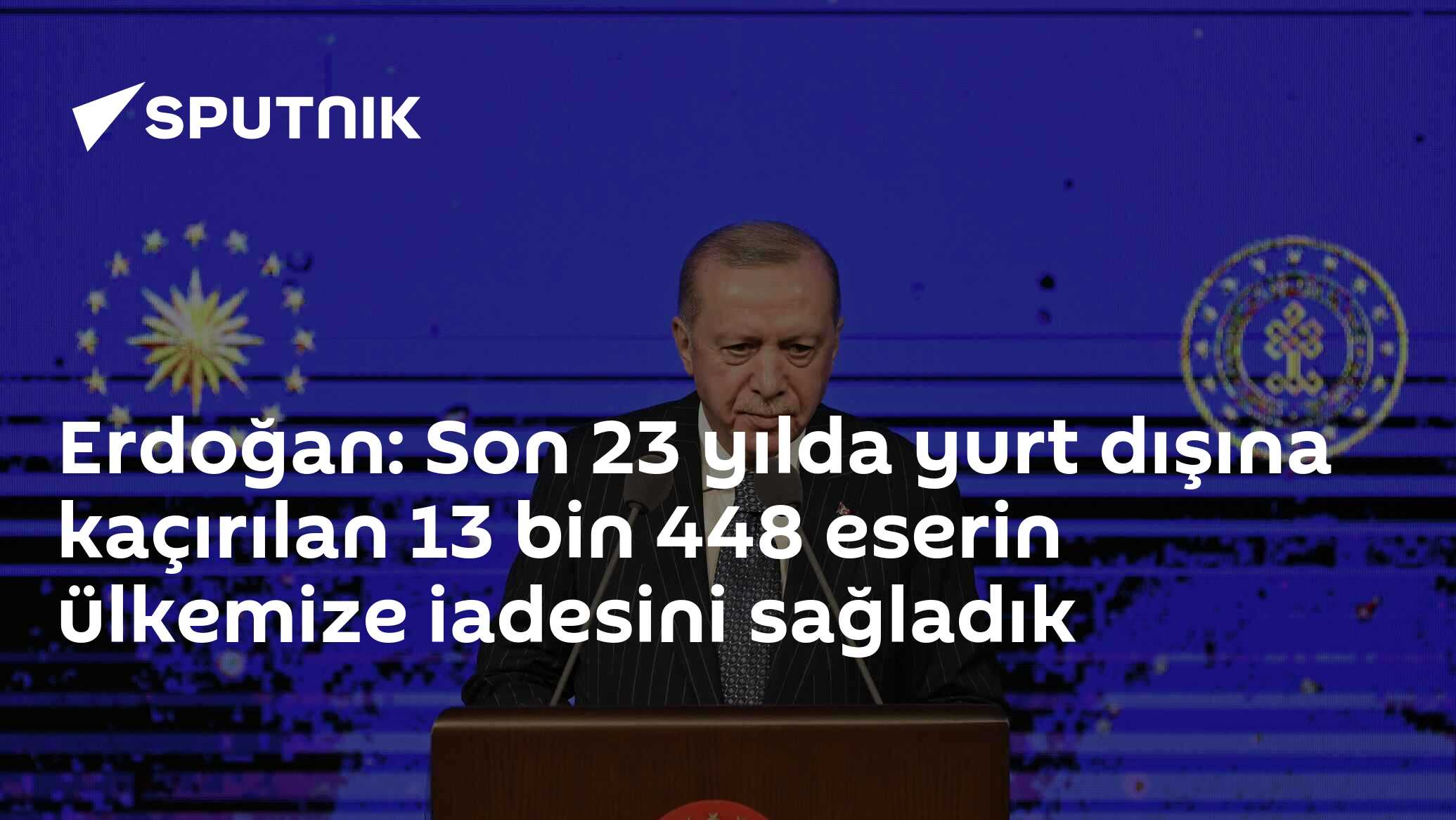 Erdoğan: Son 23 yılda yurt dışına kaçırılan 13 bin 448 eserin ülkemize iadesini sağladık
