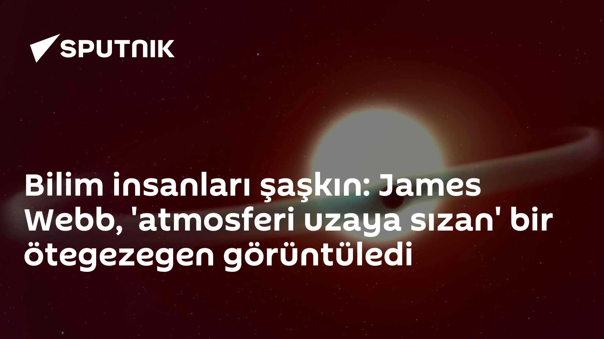 Bilim insanları şaşkın: James Webb, 'atmosferi uzaya sızan' bir ötegezegen görüntüledi