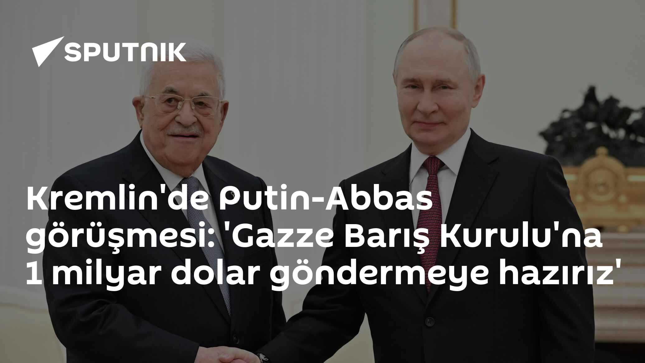 Kremlin'de Putin-Abbas görüşmesi: 'Gazze Barış Kurulu'na 1 milyar dolar göndermeye hazırız'