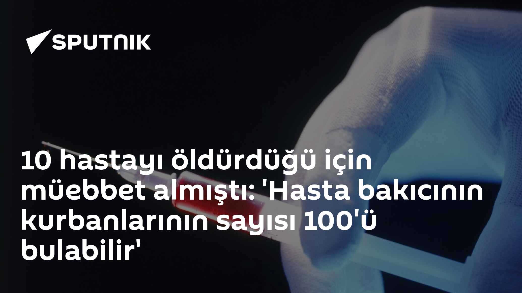 10 hastayı öldürdüğü için müebbet almıştı: 'Hasta bakıcının kurbanlarının sayısı 100'ü bulabilir'