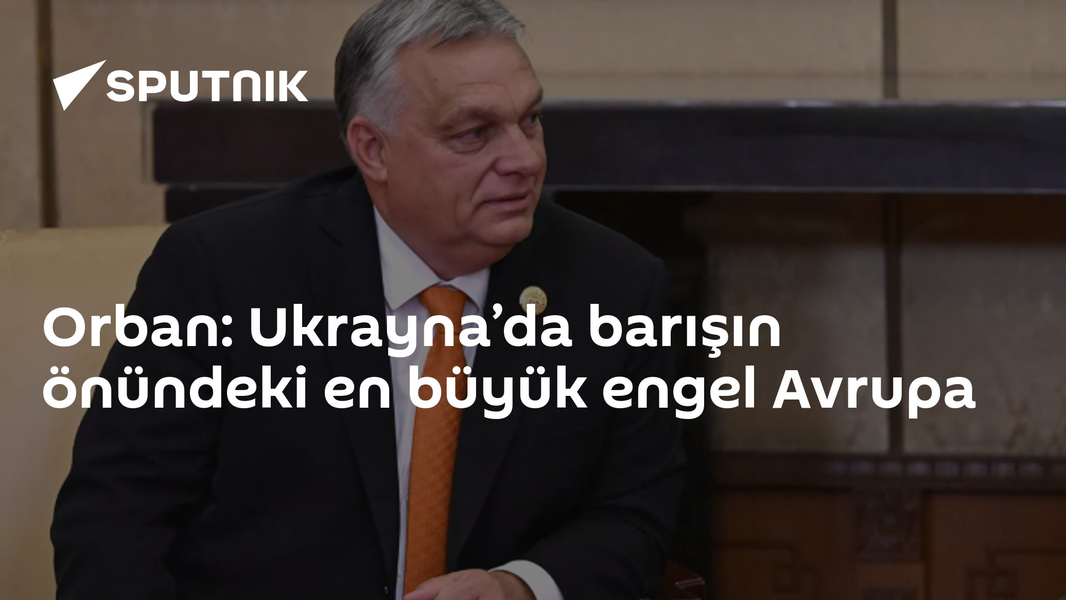 Orban: Ukrayna’da barışın önündeki en büyük engel Avrupa