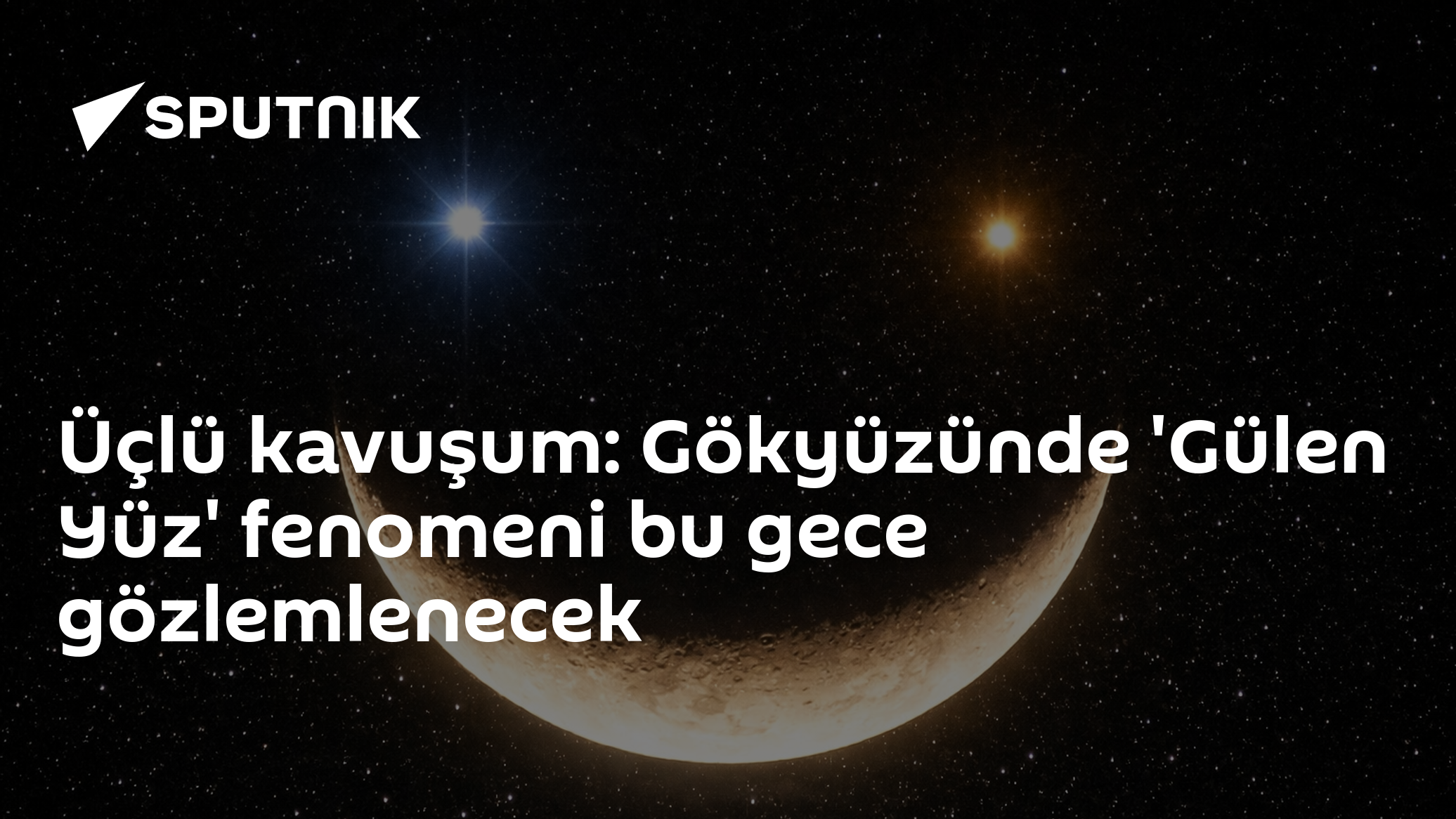 Üçlü kavuşum: Gökyüzünde 'Gülen Yüz' fenomeni bu gece gözlemlenecek
