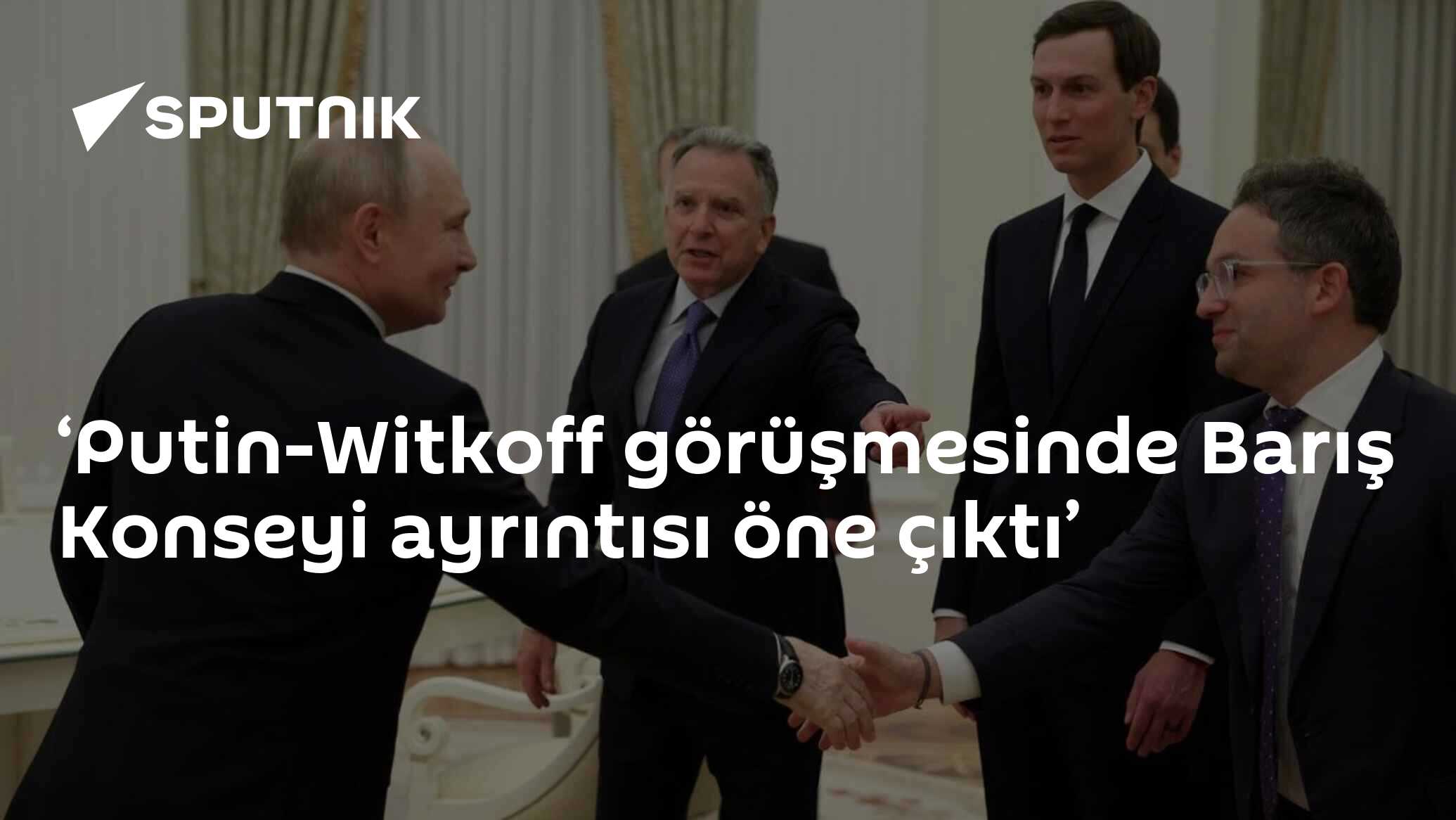 ‘Putin-Witkoff görüşmesinde Barış Konseyi ayrıntısı öne çıktı’