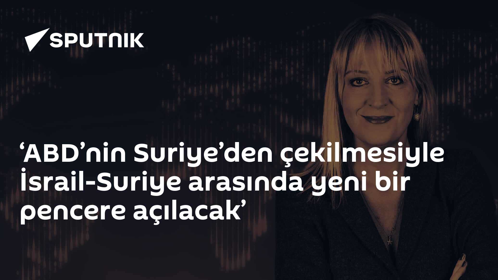 ‘ABD’nin Suriye’den çekilmesiyle İsrail-Suriye arasında yeni bir pencere açılacak’