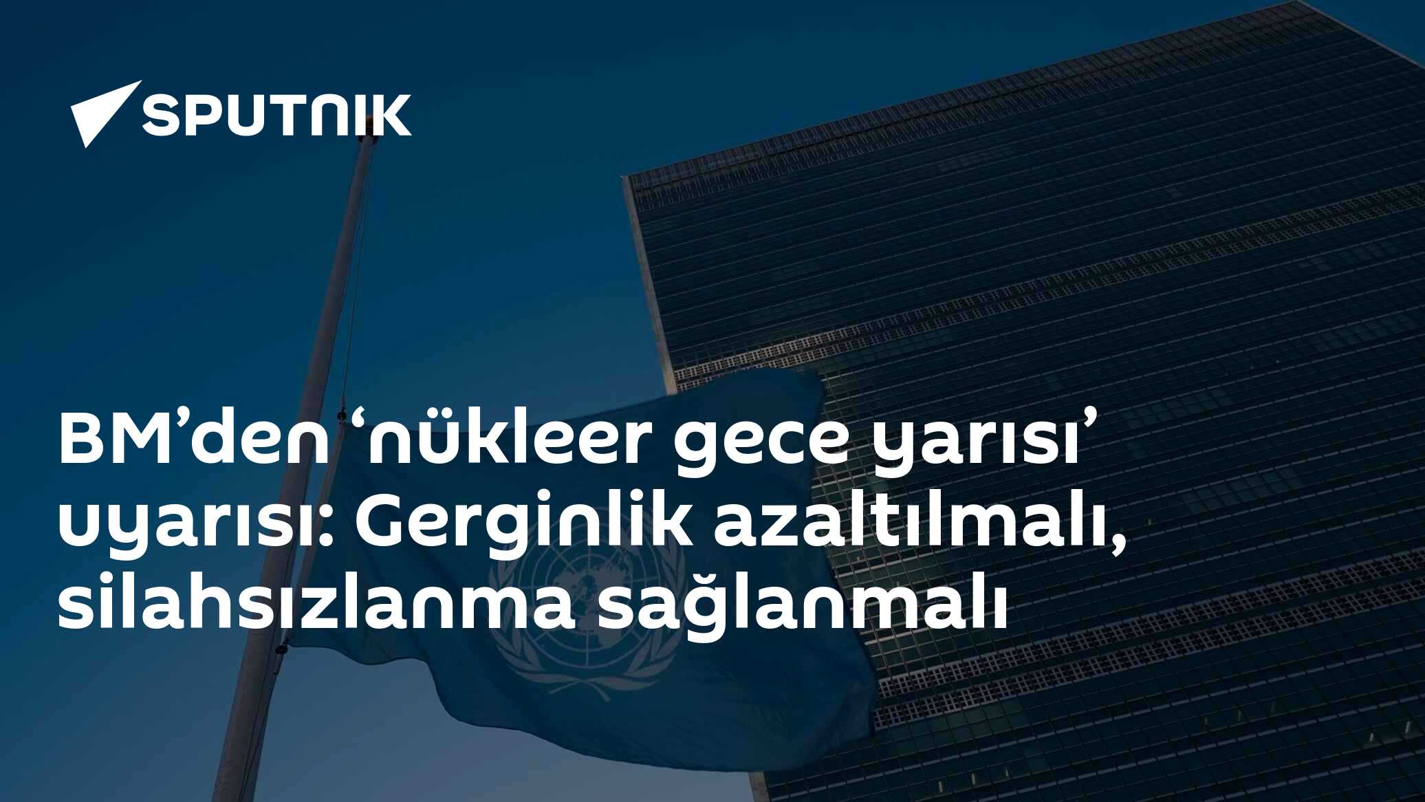 BM’den ‘Nükleer Gece Yarısı’ Uyarısı: Gerginlik Düşürülmeli, Silahsızlanma sağlanmalı