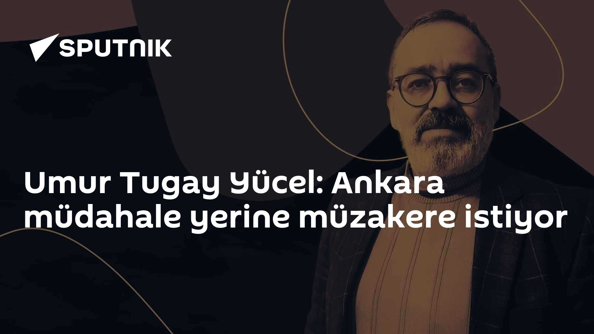 Umur Tugay Yücel: Ankara Diplomatik Çözüm Yoluna Giriş