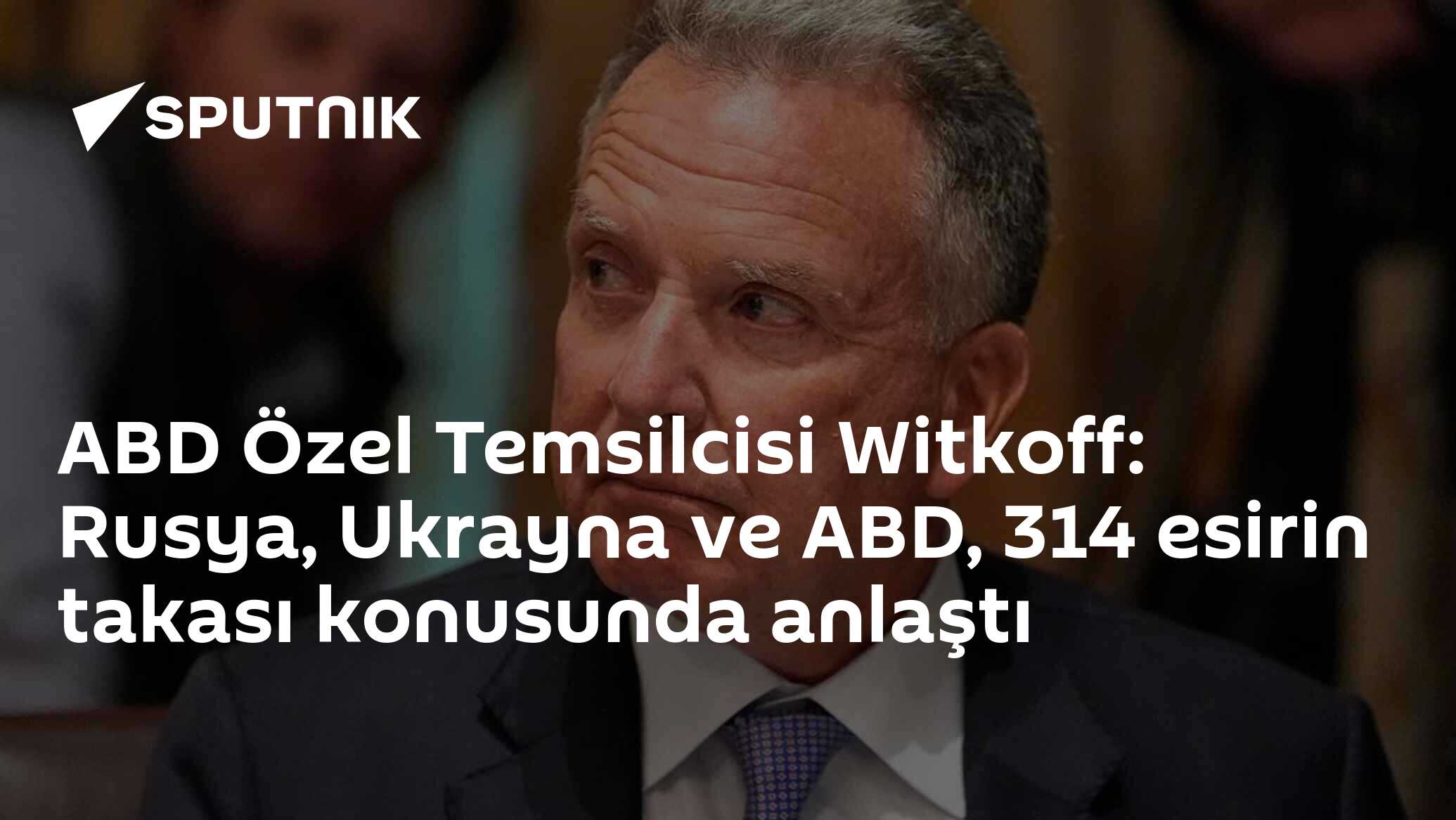 Rusya, ABD ve Ukrayna Üçlü Görüşmeleri: 314 Esir Takası Anlaşması