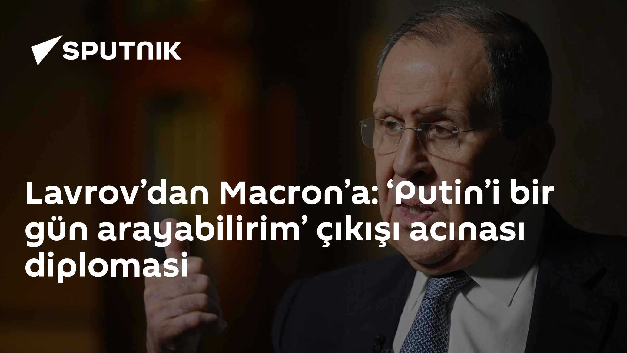 Macron'un Putin'le İletişim Talebi ve Lavrov’un Eleştiri: Acınası Diplomasi