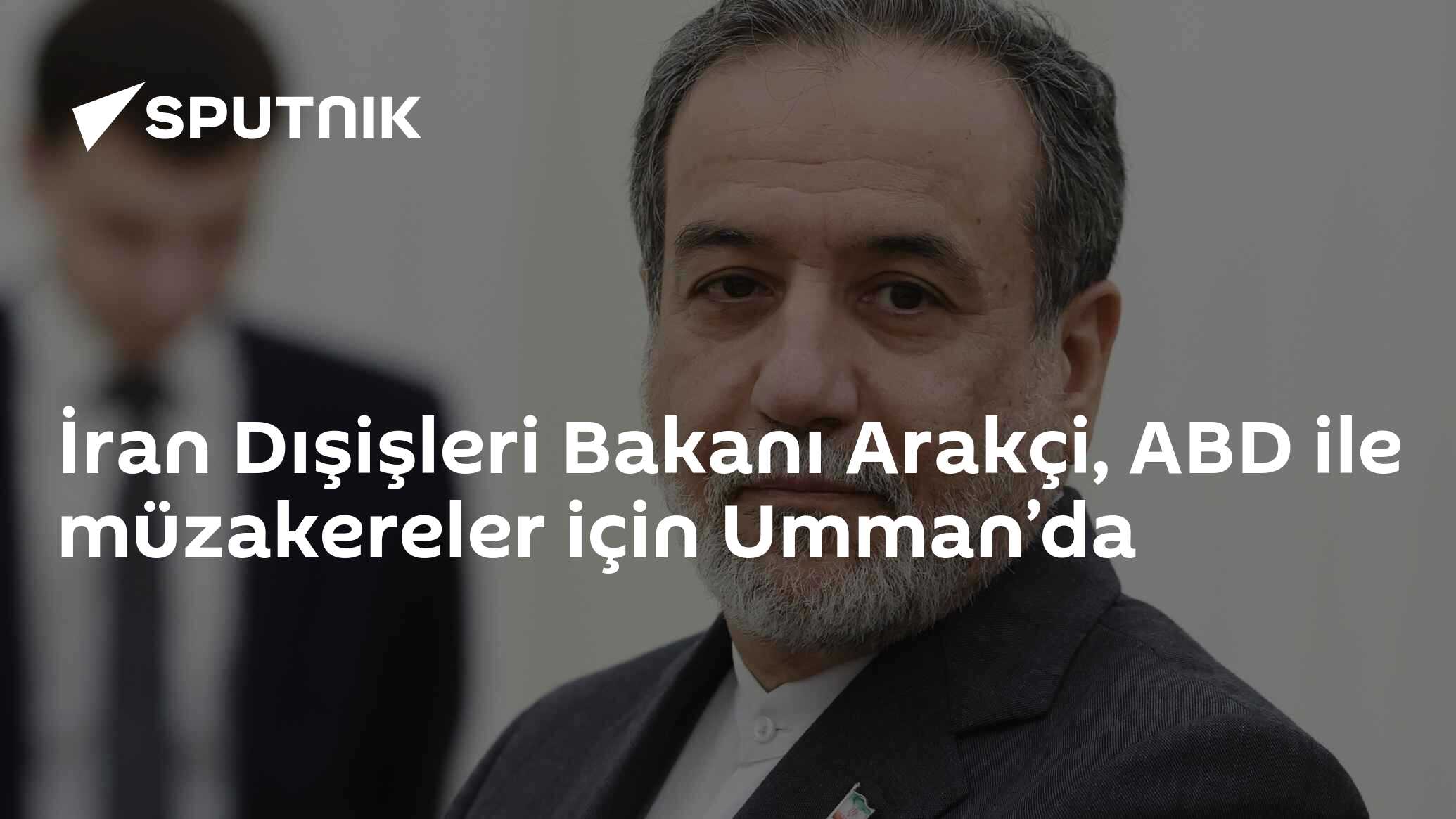 İran Dışişleri Bakanı Abbas Arakçi, ABD ile Müzakereler için Umman'a Hareket Ediyor