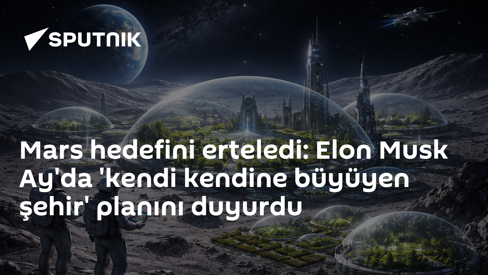 Elon Musk SpaceX Mars Görevini Ertesi Ay'da 'Kendi Kendine Büyüyen Şehir' Planı