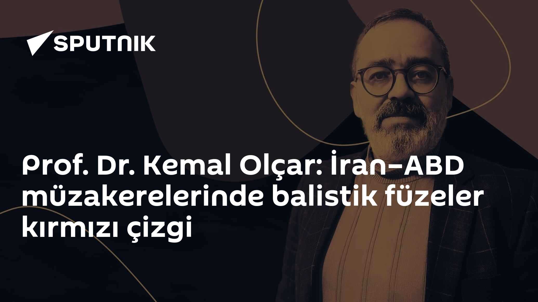 İran-ABD Müzakerelerinde Balistik Füzeler Kırmızı Çizgi - Prof. Dr. Kemal Olçar