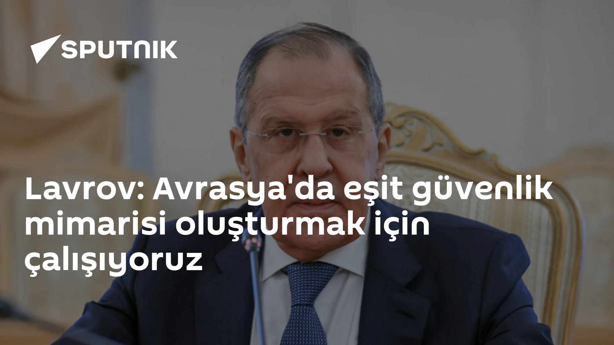 Sergey Lavrov: Avrasya Güvenliği için Eşit ve Bölünmez Mimari Çalışmaları