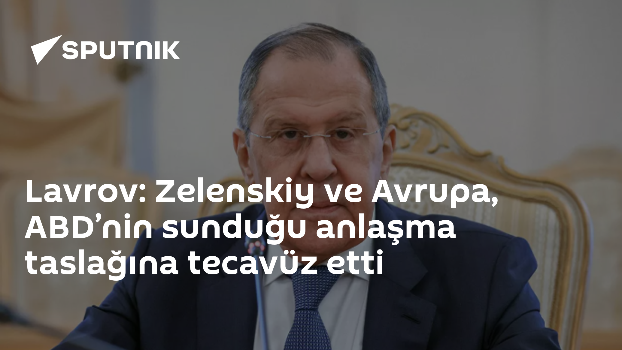 Lavrov: Zelenskiy ve Avrupa, ABD Anlaşması Taslağına Tekavüz Ettiler