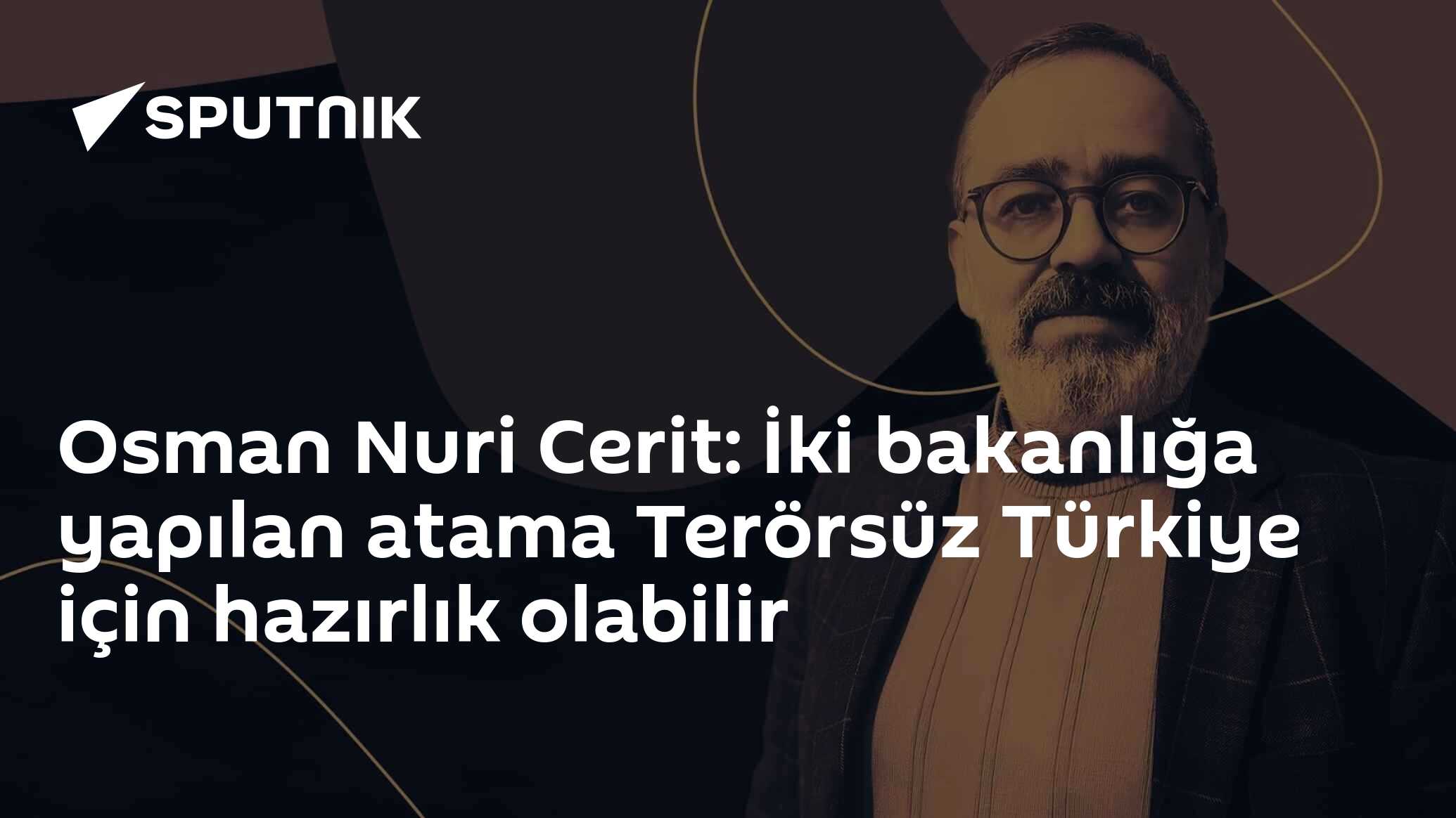 Osman Nuri Cerit: İki Bakanlık Ataması Terörsüz Türk Sürecine Hız Veriyor
