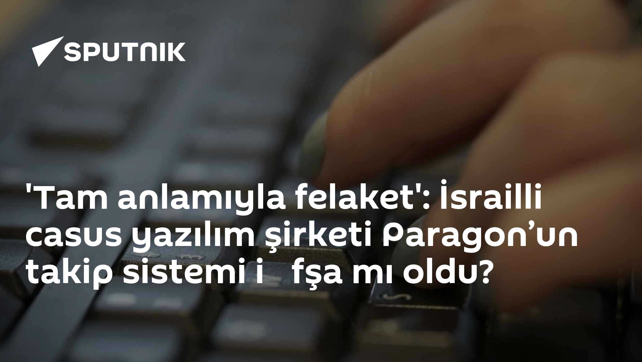 'Tam anlamıyla felaket': Paragon'un Casus Yazılım Şirketi Olarak Stratejik Manoevrler
