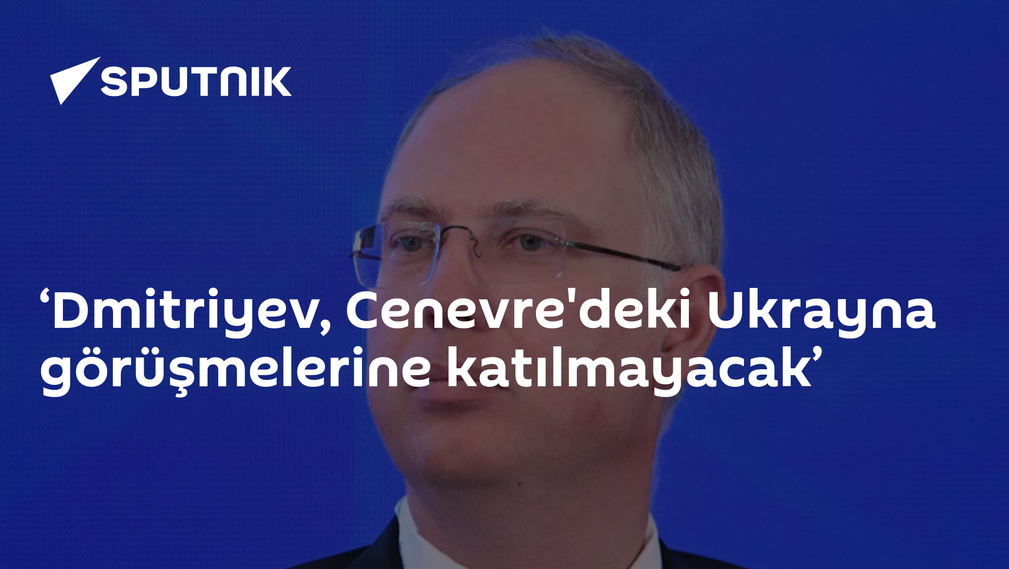 'Dmitriyev, Cenevre'deki Ukrayna görüşmelerine katılmayacak' haberinin detayı