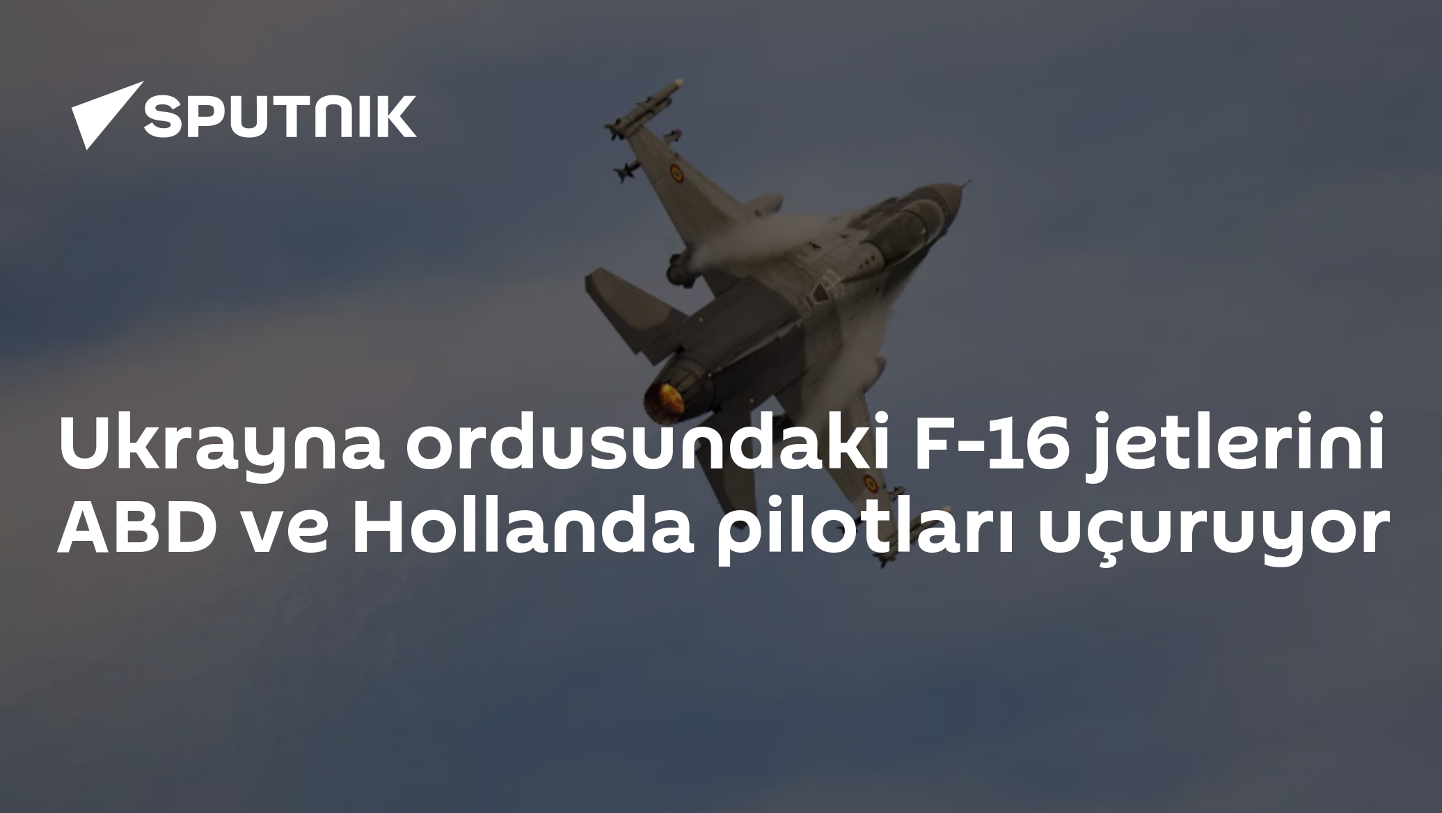 Ukrayna ordusundaki F-16 jetlerini ABD ve Hollanda pilotları uçuruyor