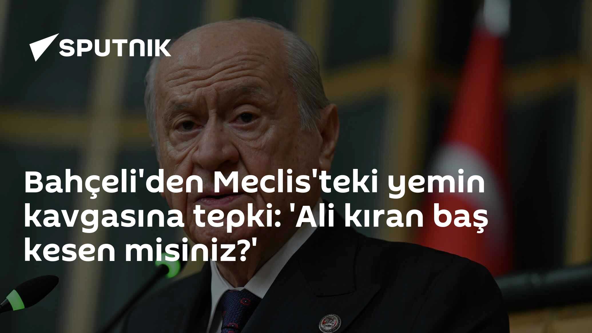 Bahçeli'den Meclis'teki yemin kavgasına tepki: 'Ali kıran baş kesen misiniz?'