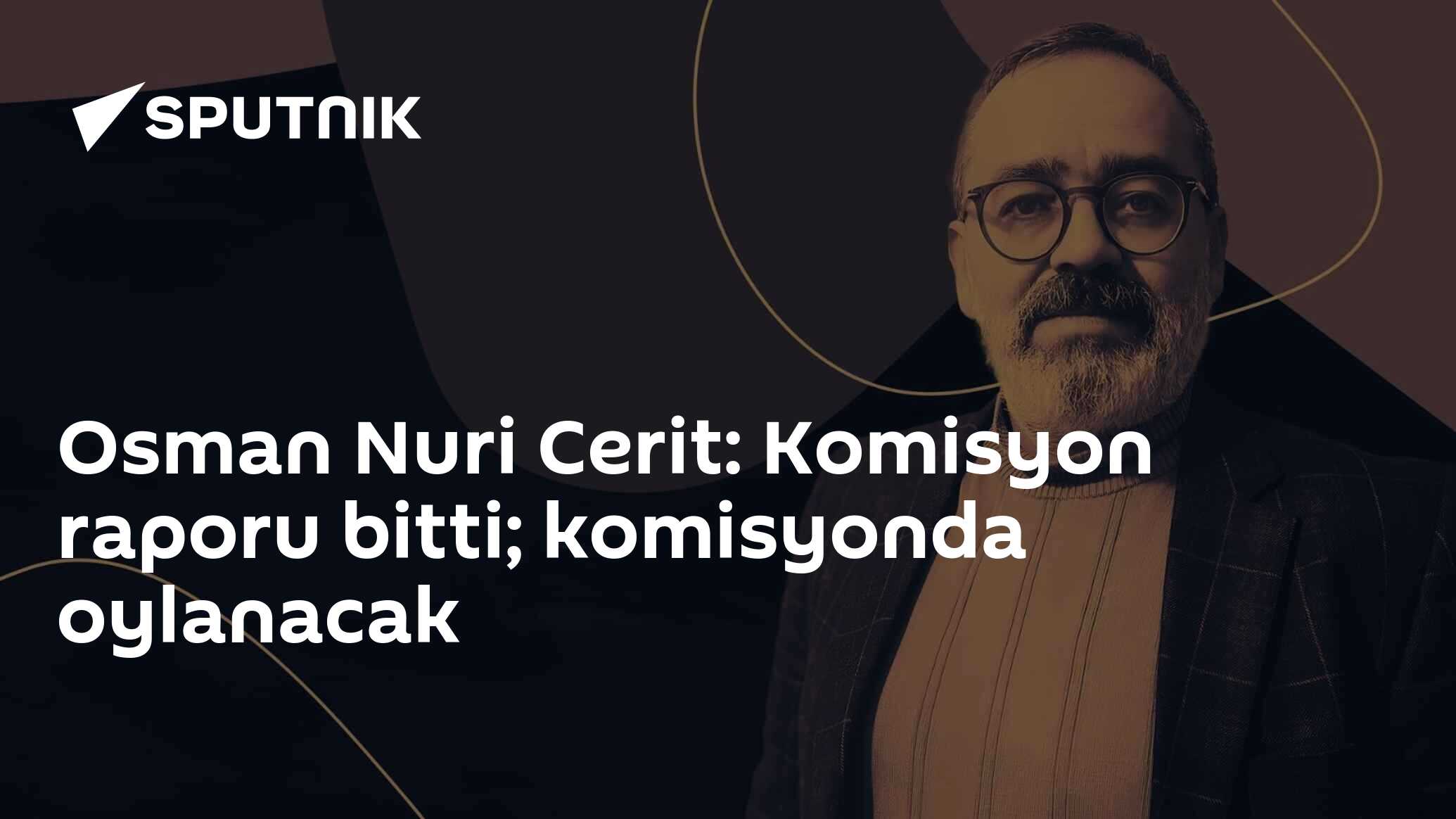 Osman Nuri Cerit: Komisyon raporu bitti; komisyonda oylanacak