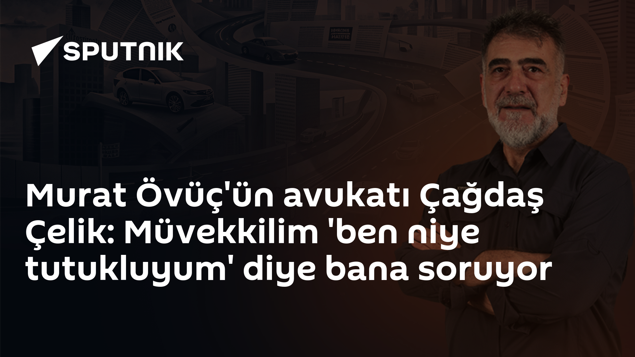 Murat Övüç'ün avukatı Çağdaş Çelik: Müvekkilim 'ben niye tutukluyum' diye bana soruyor