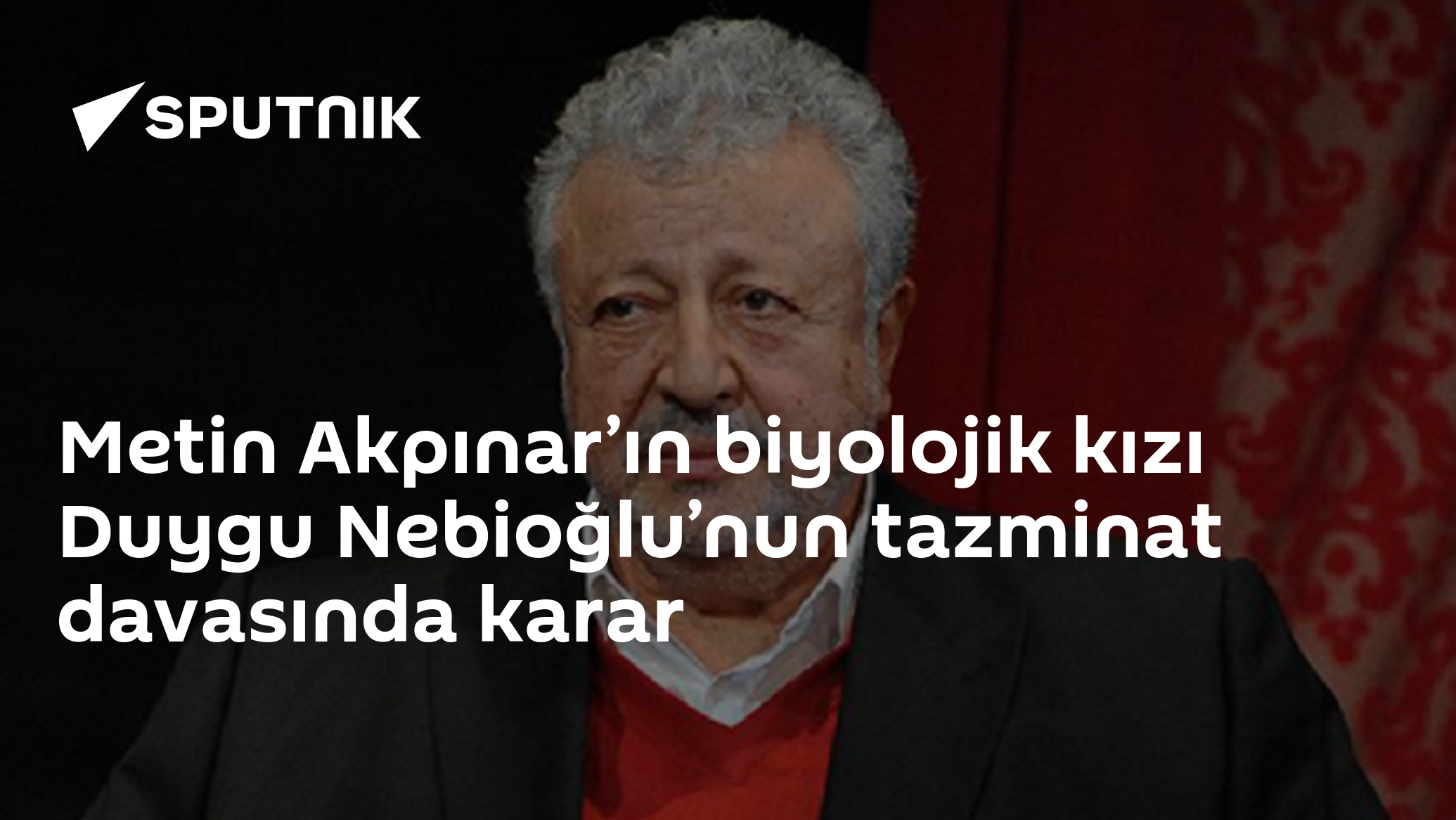 Metin Akpınar’ın biyolojik kızı Duygu Nebioğlu’nun tazminat davasında karar
