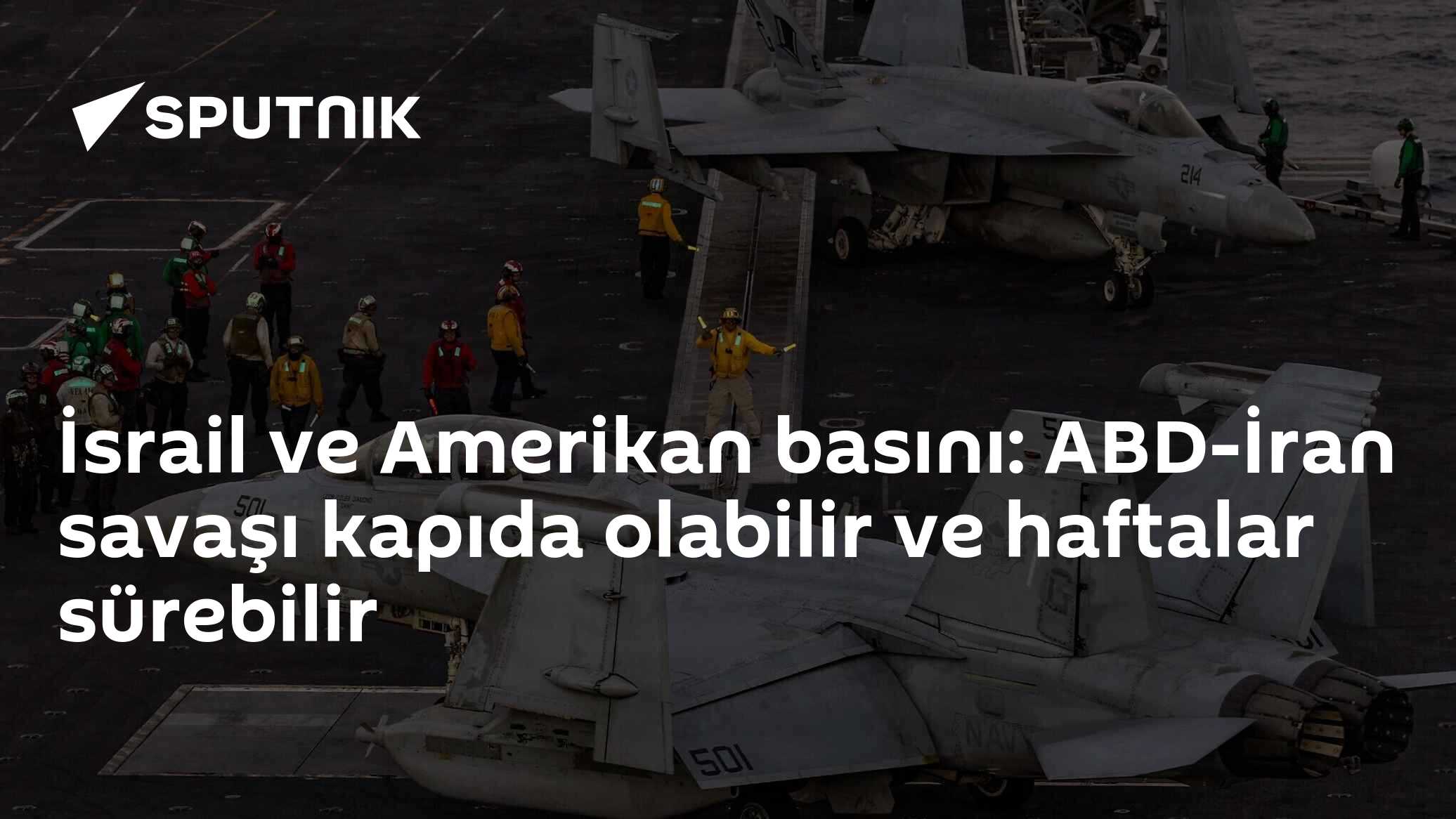 İsrail ve Amerikan basını: ABD-İran savaşı kapıda olabilir ve haftalar sürebilir