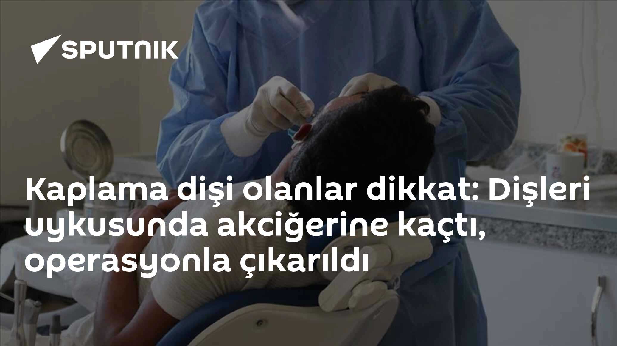 Kaplama dişi olanlar dikkat: Dişleri uykusunda  akciğerine kaçtı, operasyonla çıkarıldı