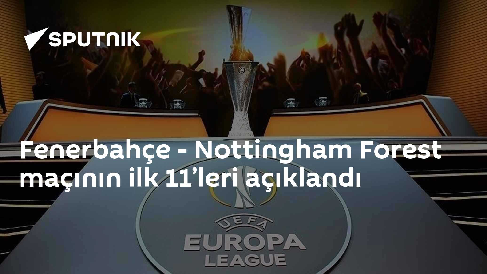 'Fenerbahçe Nottingham Forest Avrupa Ligi Mactan İlk 11'lerin Belirleme'