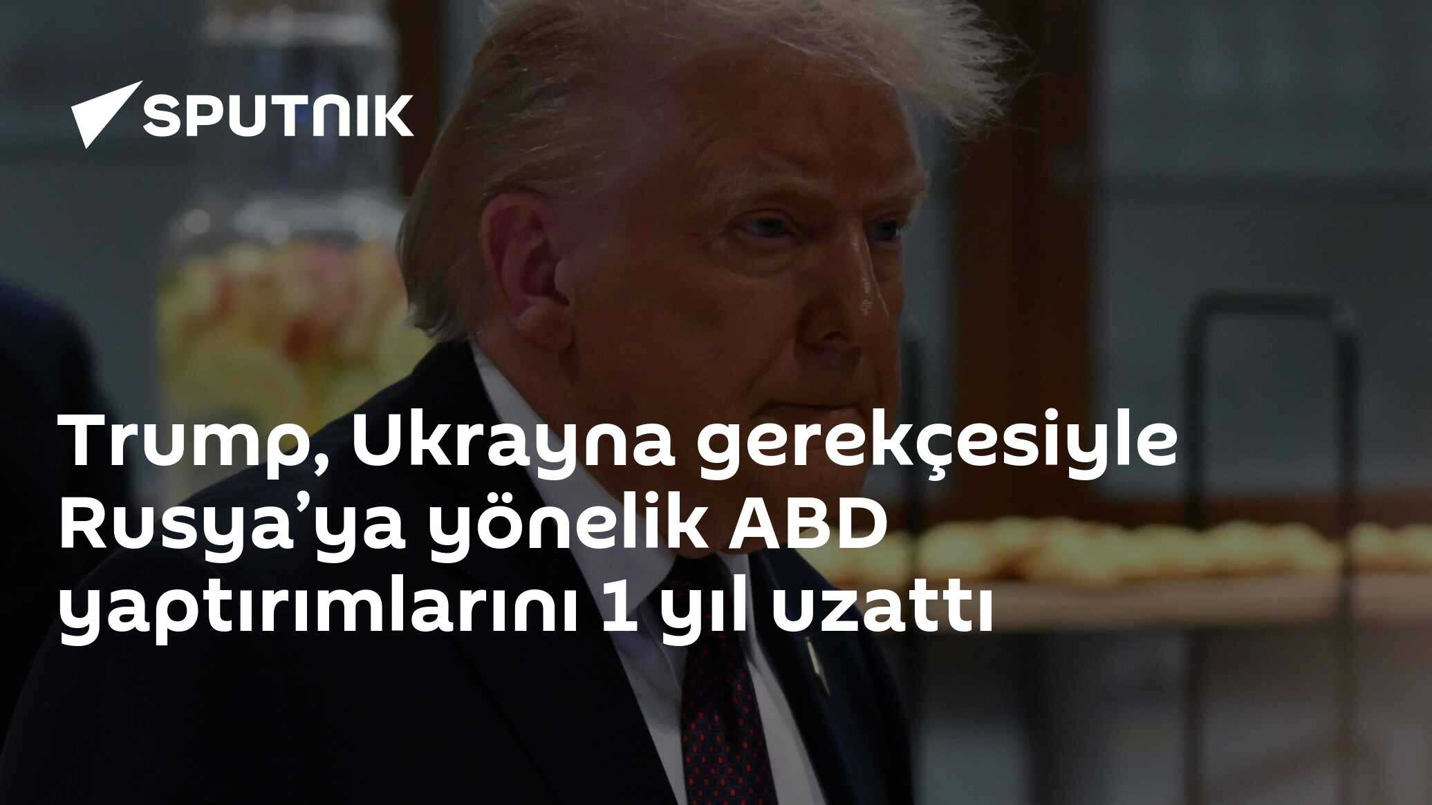 Trump, Ukrayna gerekçesiyle Rusya’ya yönelik ABD yaptırımlarını 1 yıl uzattı