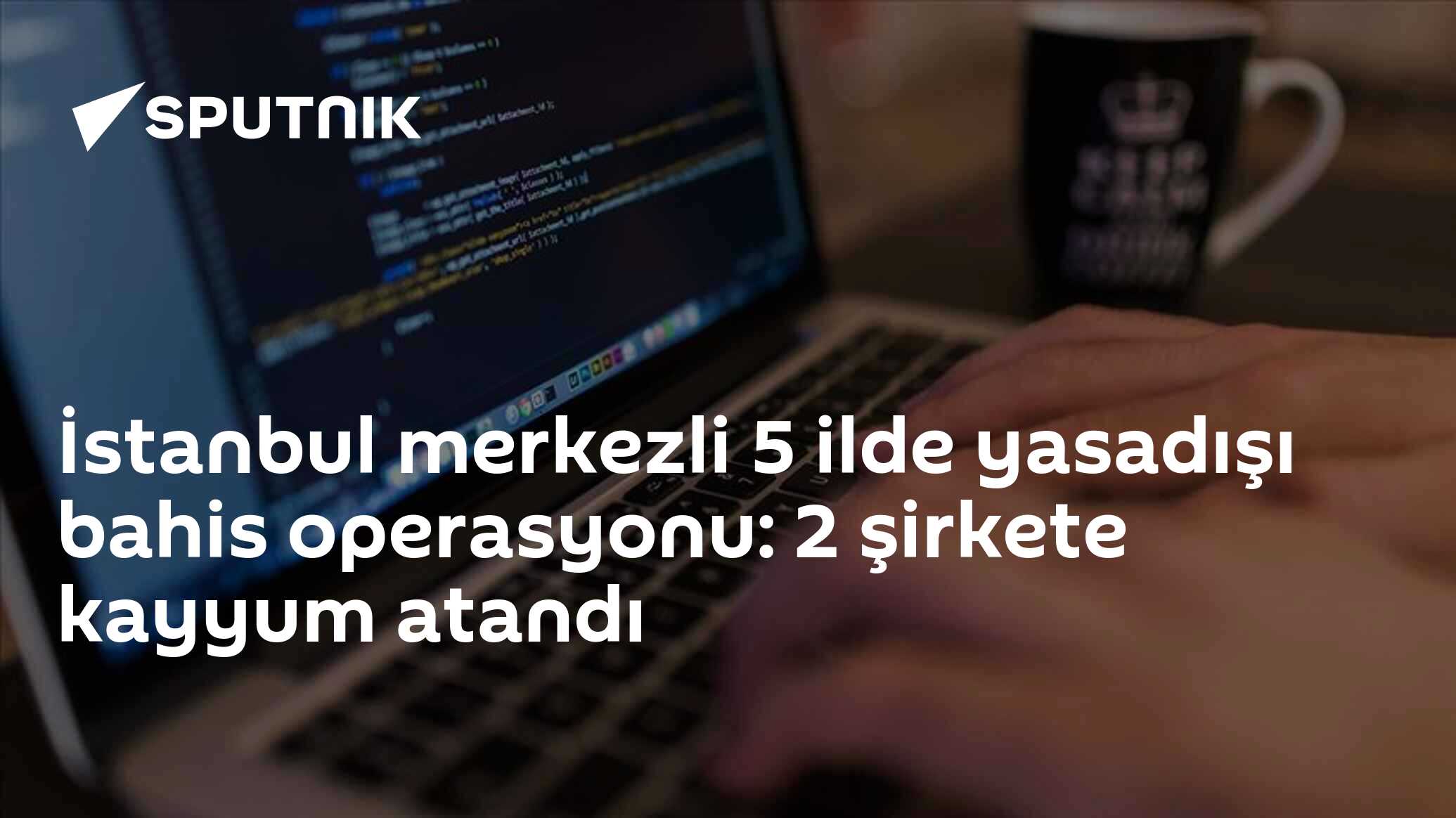 İstanbul merkezli 5 ilde yasadışı bahis operasyonu: 2 şirkete kayyum atandı