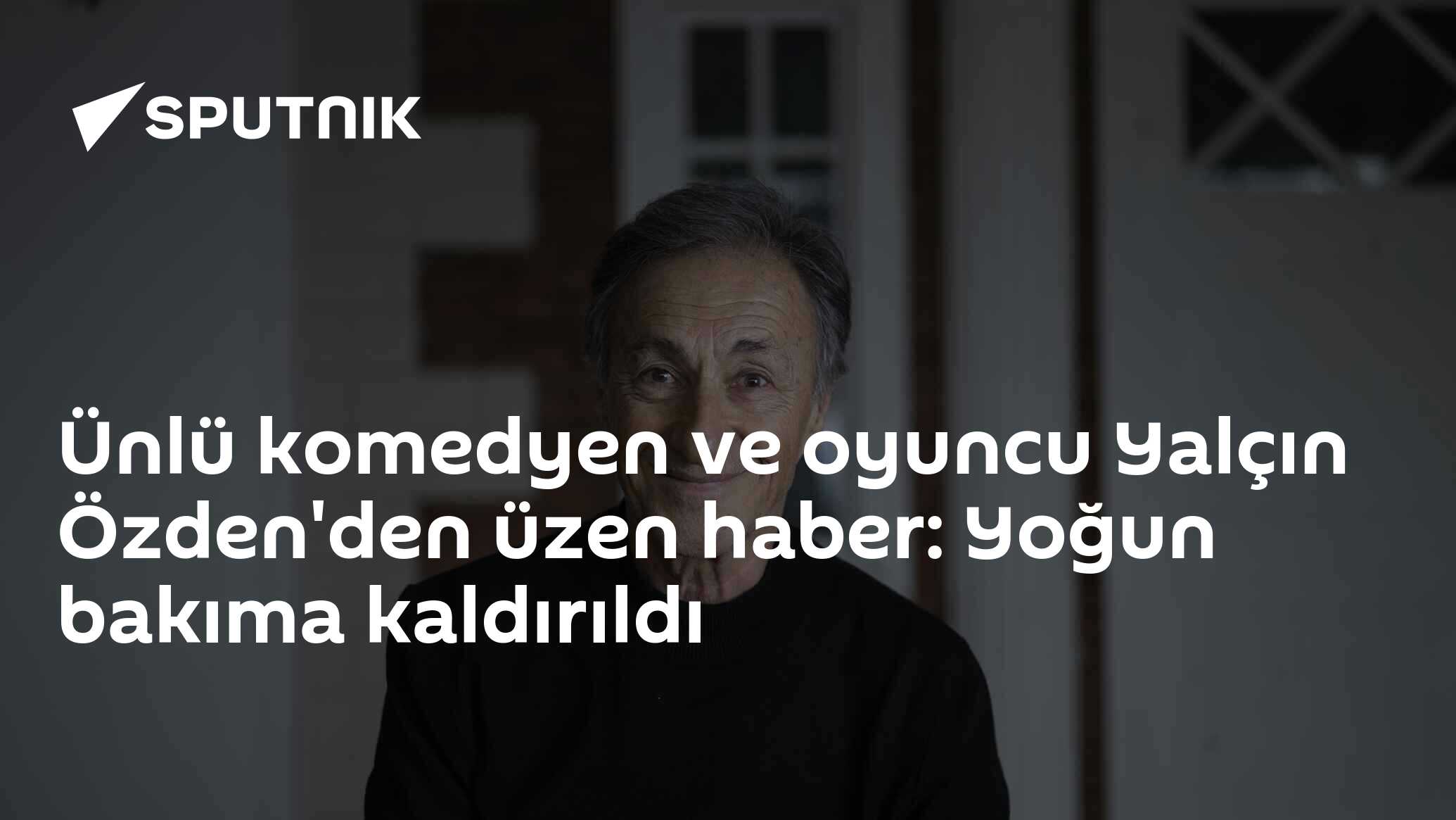 Ünlü komedyen ve oyuncu Yalçın Özden'den üzen haber: Yoğun bakıma kaldırıldı