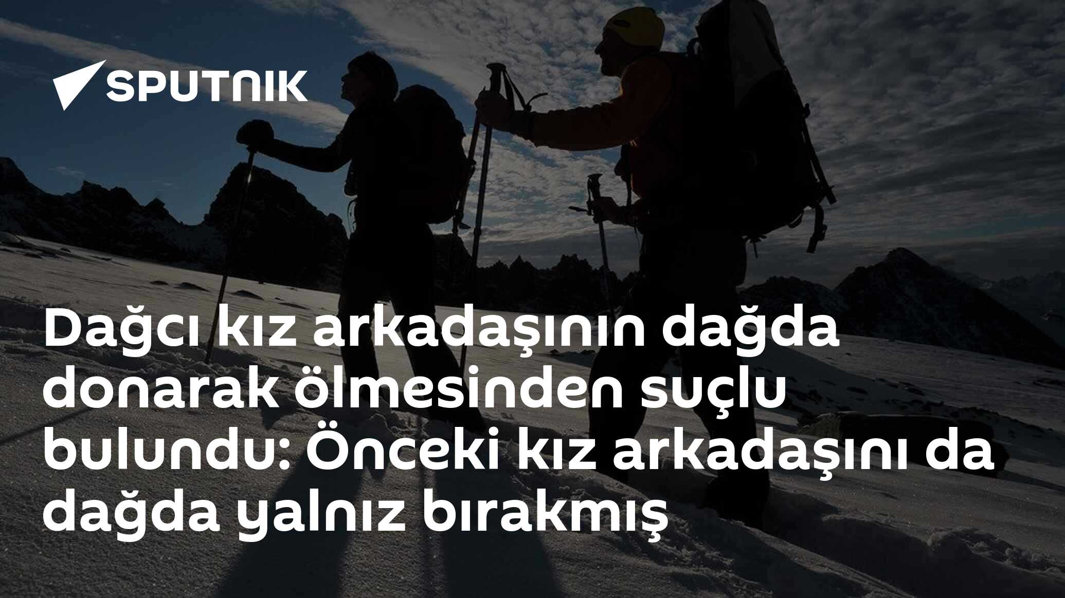 Dağcı kız arkadaşının dağda donarak ölmesinden suçlu bulundu: Önceki kız arkadaşını da dağda yalnız bırakmış