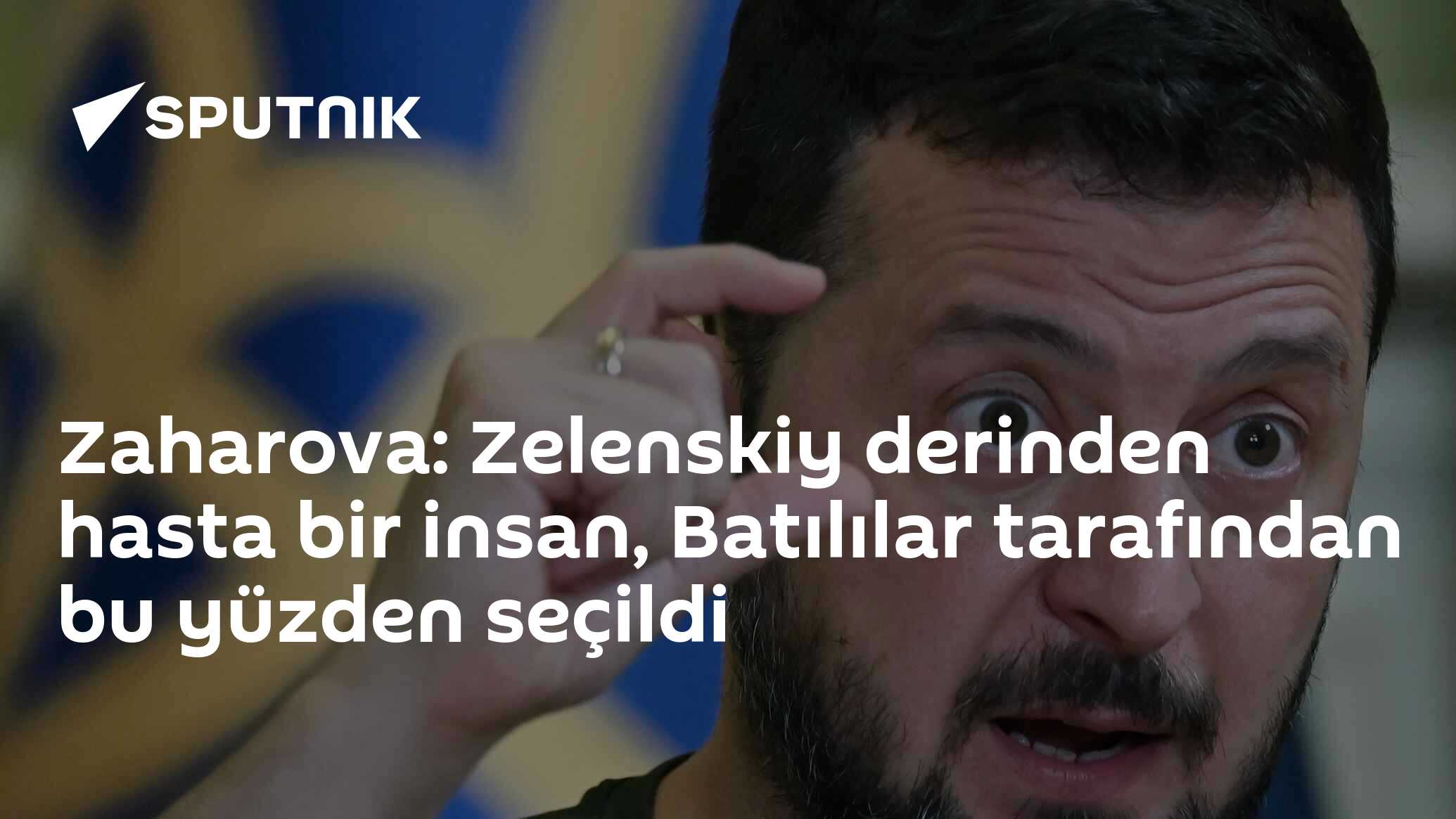 Zaharova: Zelenskiy derinden hasta bir insan, Batılılar tarafından bu yüzden seçildi