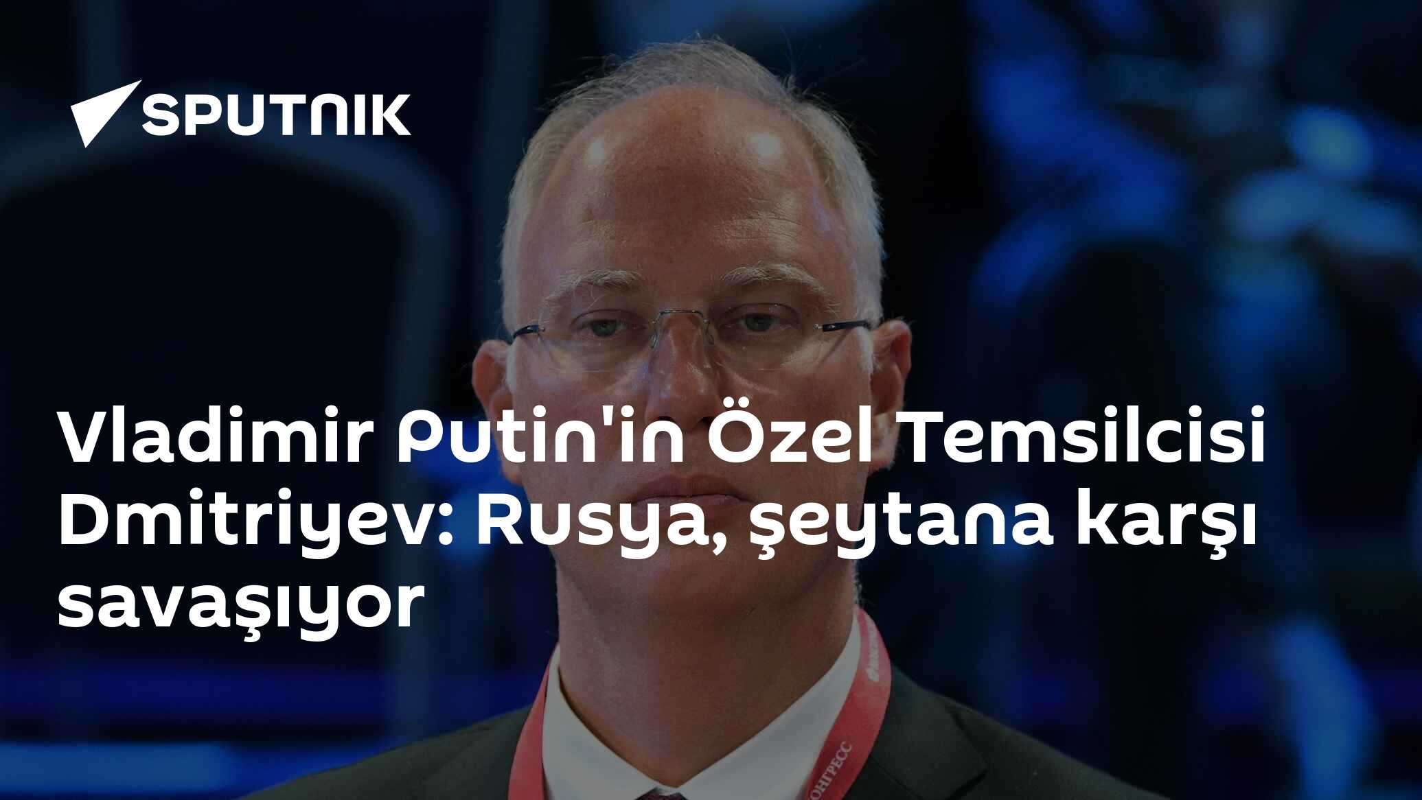 'Rusya savaşı şeytana karşı' diye belirtti Dmitriyev, Jeffre