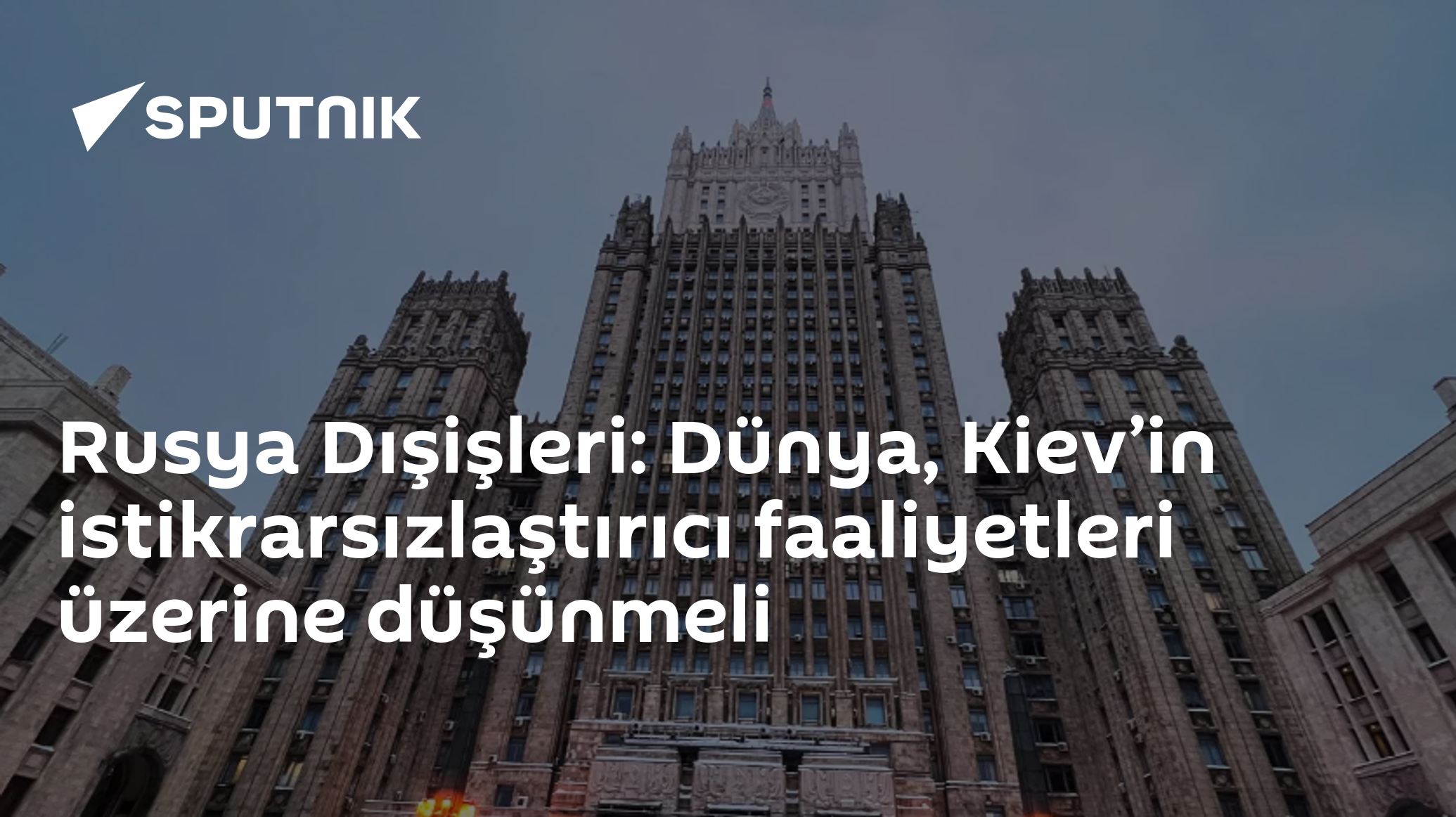 Rusya Dışişleri: Dünya, Kiev’in istikrarsızlaştırıcı faaliyetleri üzerine düşünmeli