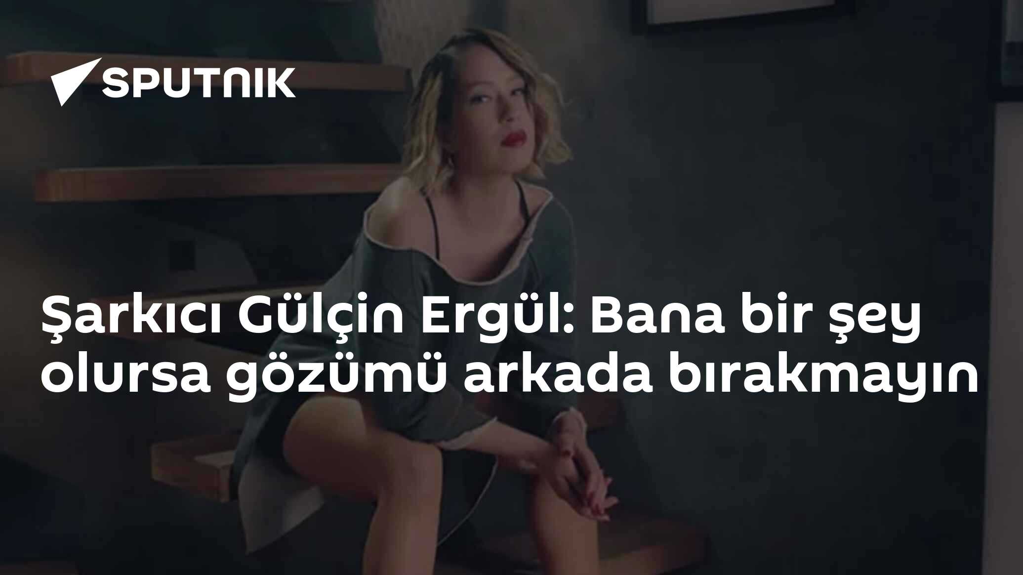 Şarkıcı Gülçin Ergül: Bana bir şey olursa gözümü arkada bırakmayın