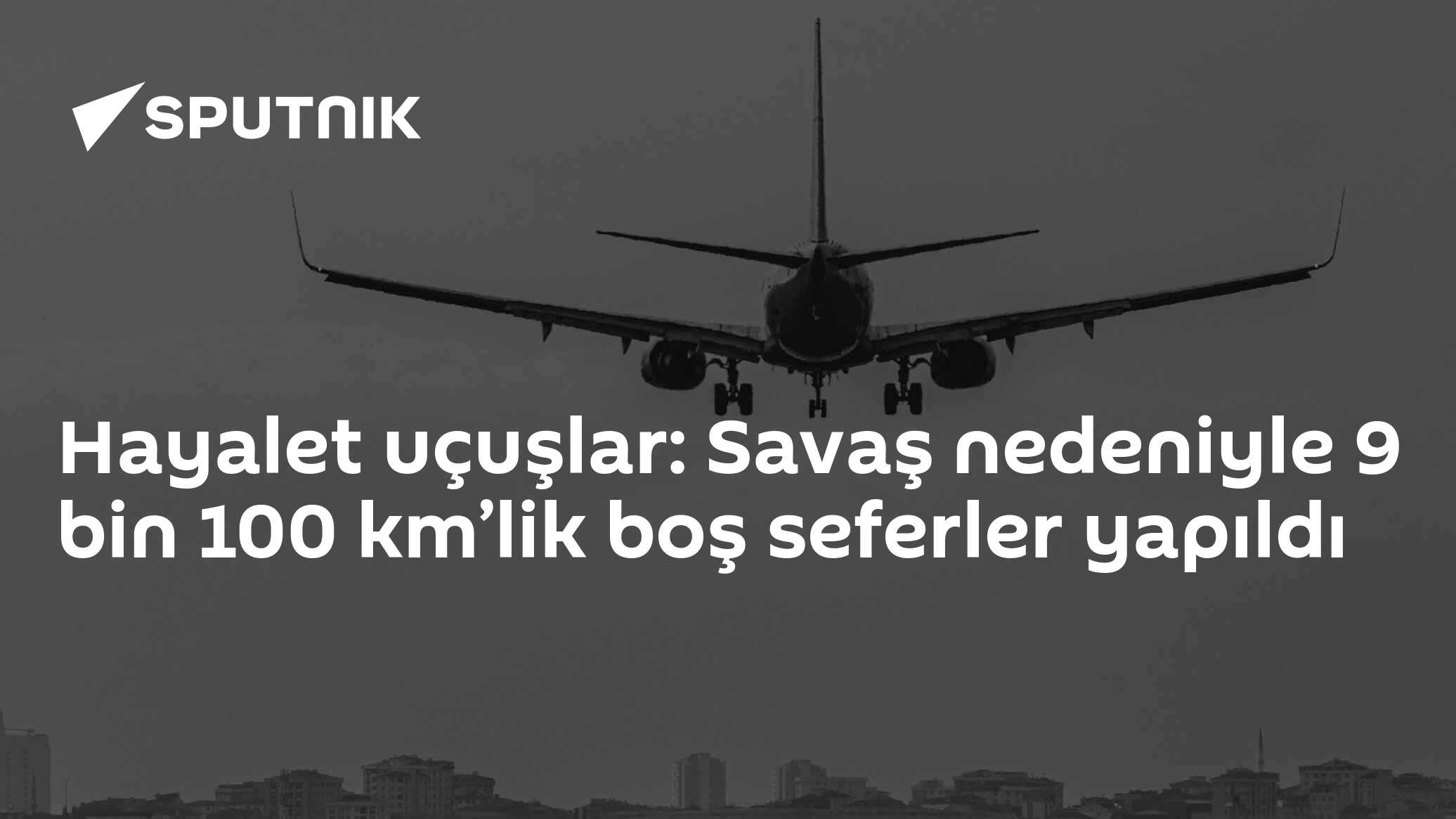 Hayalet uçuşlar: Savaş nedeniyle 9 bin 100 km’lik boş seferler yapıldı