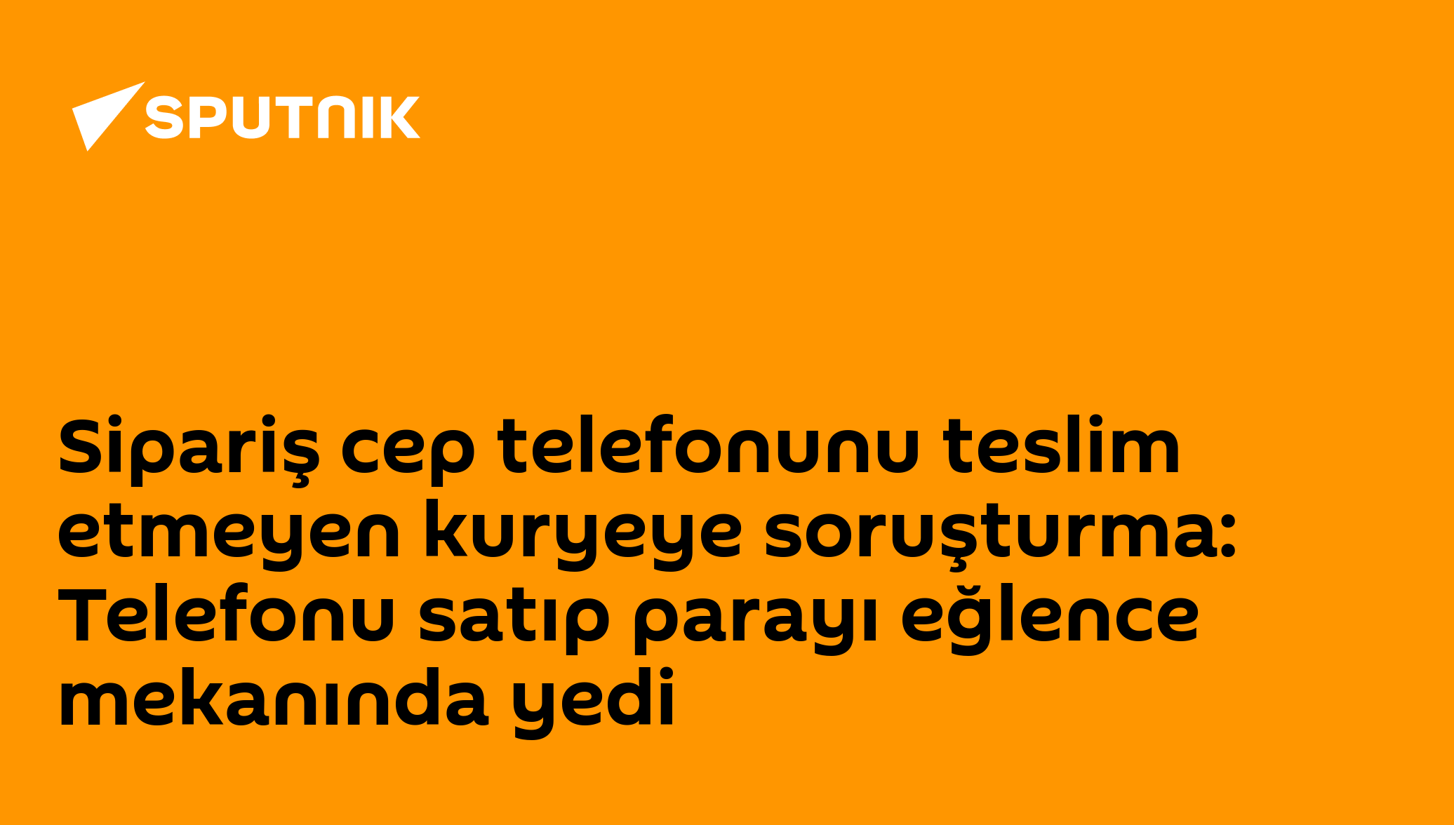 Sipariş cep telefonunu teslim etmeyen kuryeye soruşturma: Telefonu satıp parayı eğlence mekanında yedi