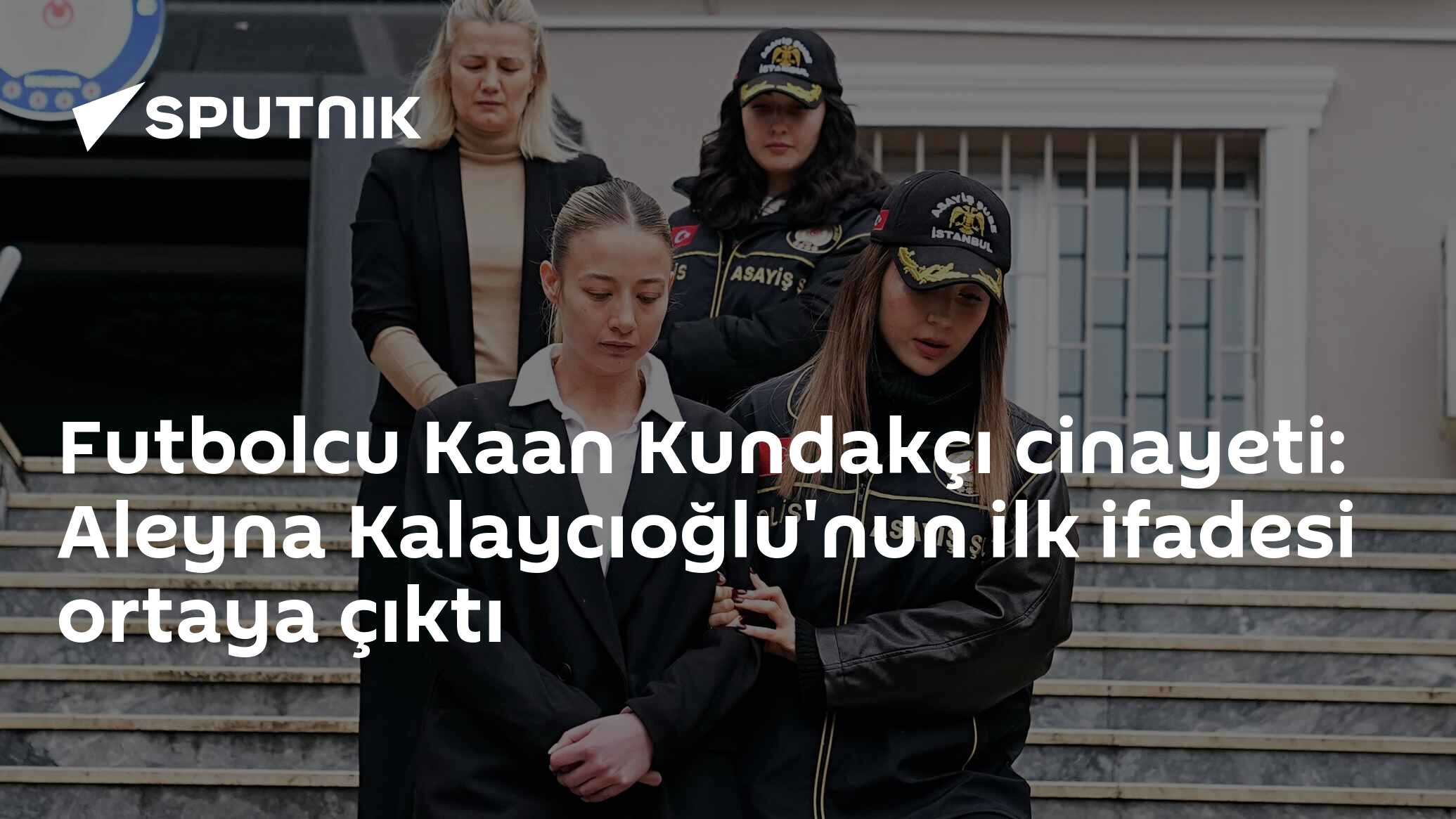 Futbolcu Kaan Kundakçı cinayeti: Aleyna Kalaycıoğlu'nun ilk ifadesi ortaya çıktı