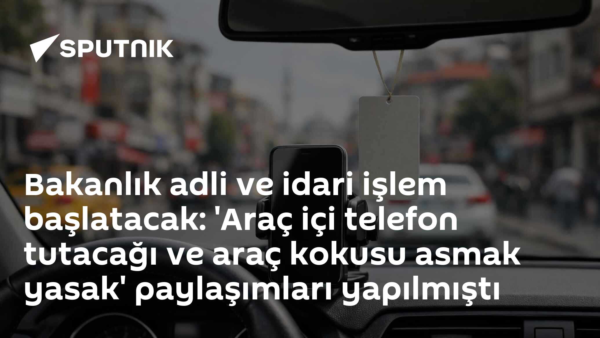 Bakanlık adli ve idari işlem başlatacak: 'Araç içi telefon tutacağı ve araç kokusu asmak yasak' paylaşımları yapılmıştı