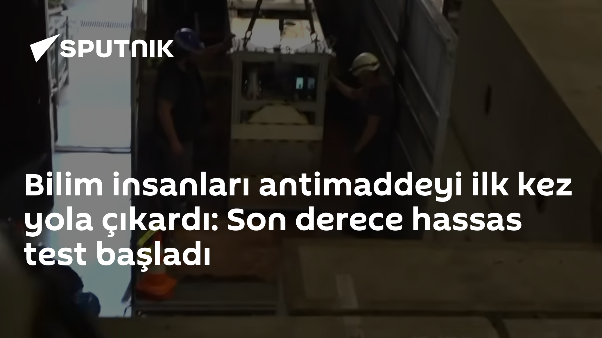 Bilim insanları antimaddeyi ilk kez yola çıkardı: Son derece hassas test başladı