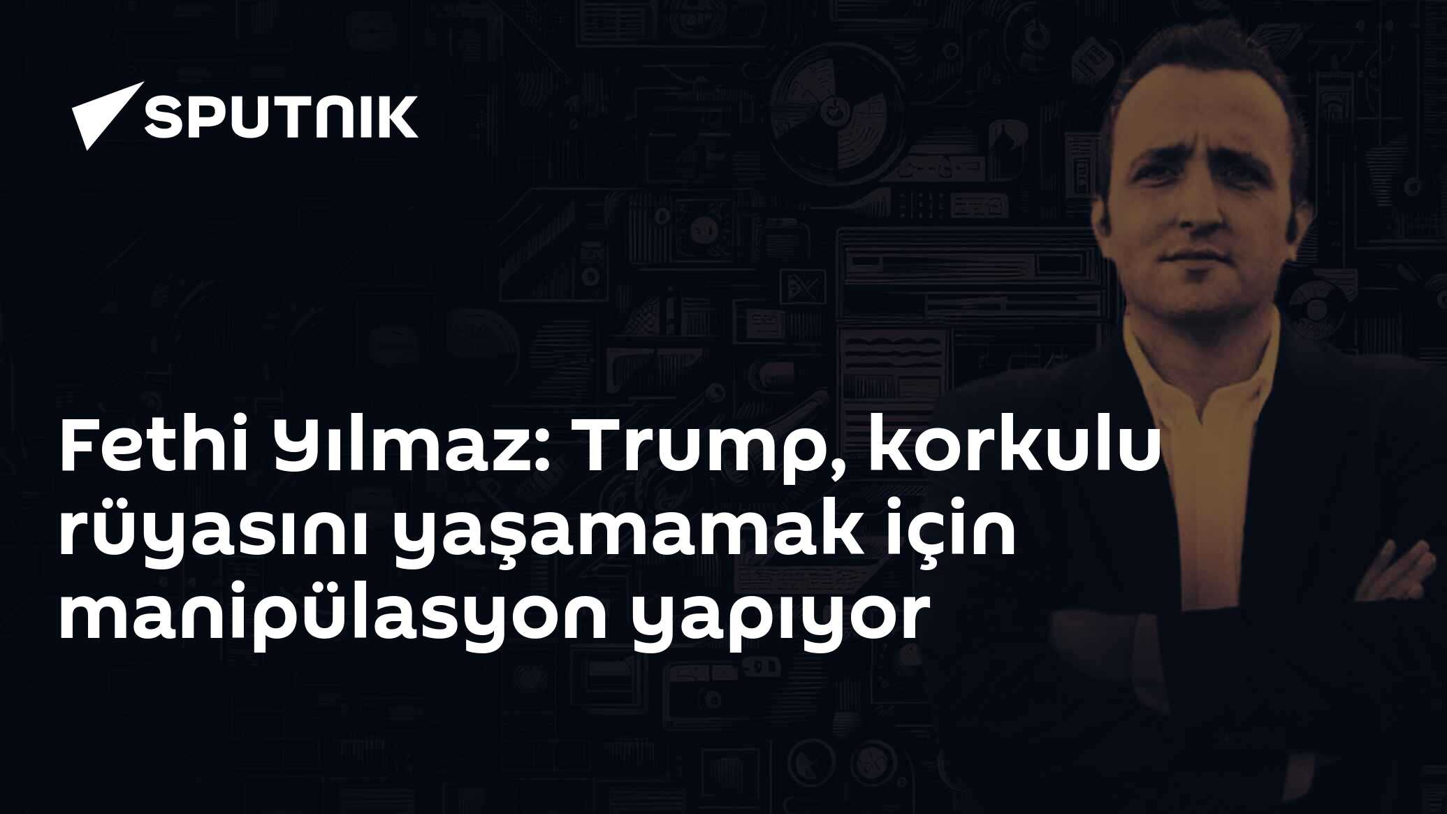Fethi Yılmaz: Trump, korkulu rüyasını yaşamamak için manipülasyon yapıyor
