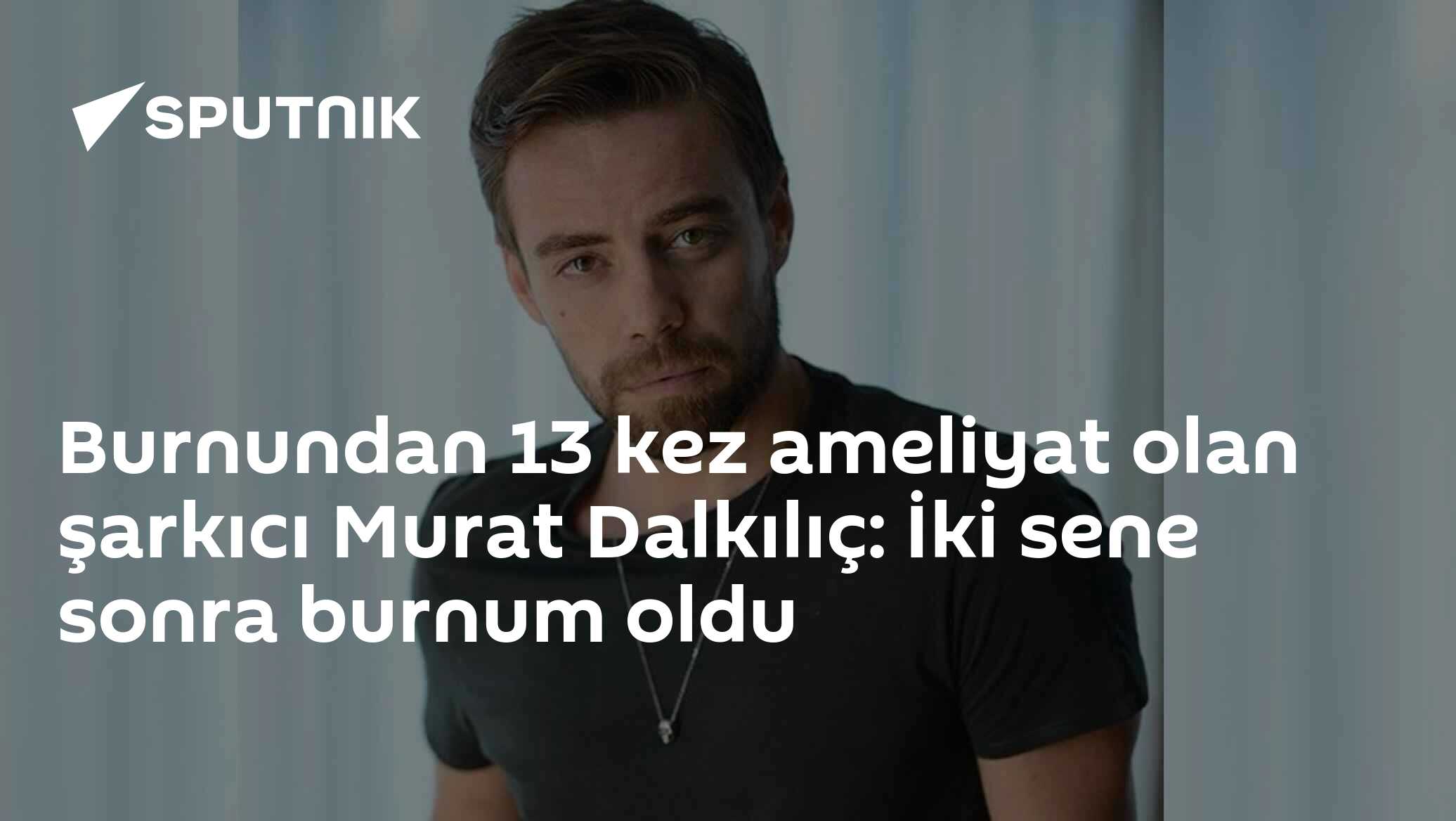 Burnundan 13 kez ameliyat olan şarkıcı Murat Dalkılıç: İki sene sonra burnum oldu