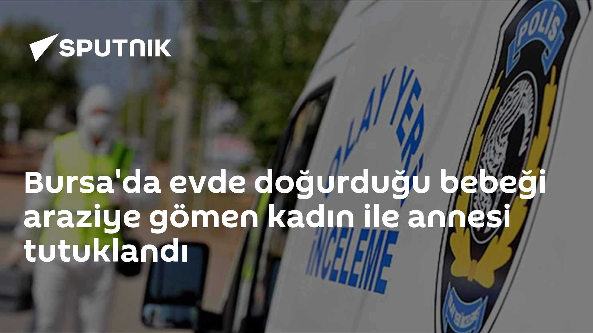 Bursa'da evde doğurduğu bebeği araziye gömen kadın ile annesi tutuklandı